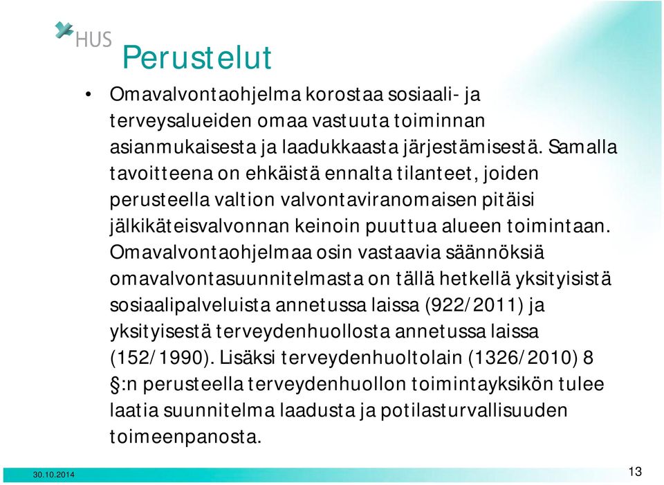 Omavalvontaohjelmaa osin vastaavia säännöksiä omavalvontasuunnitelmasta on tällä hetkellä yksityisistä sosiaalipalveluista annetussa laissa (922/2011) ja yksityisestä