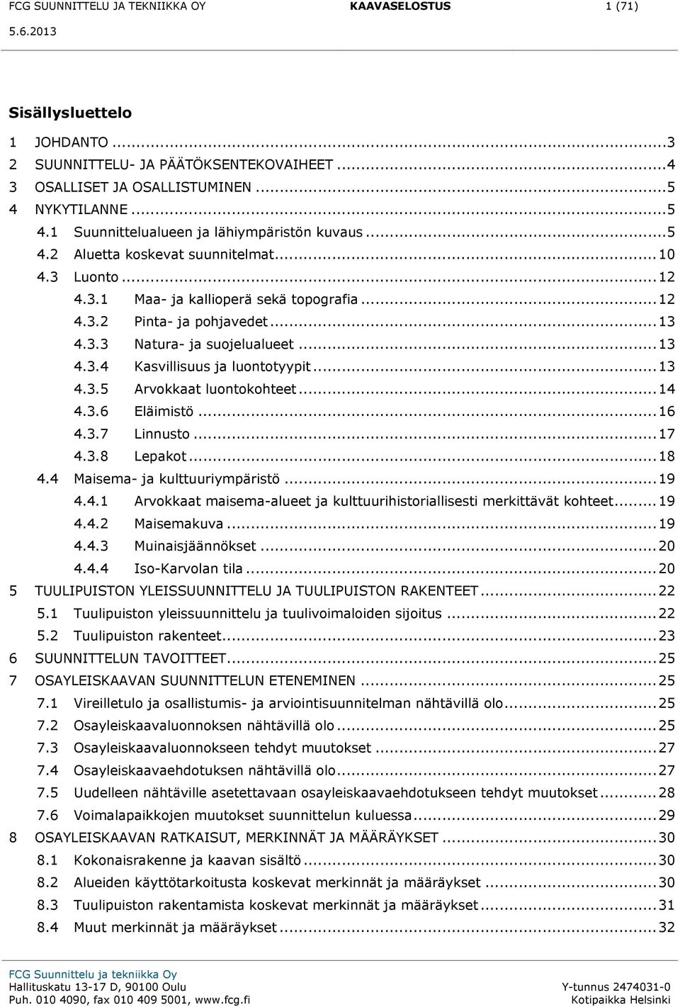 .. 13 4.3.3 Natura- ja suojelualueet... 13 4.3.4 Kasvillisuus ja luontotyypit... 13 4.3.5 Arvokkaat luontokohteet... 14 4.3.6 Eläimistö... 16 4.3.7 Linnusto... 17 4.3.8 Lepakot... 18 4.