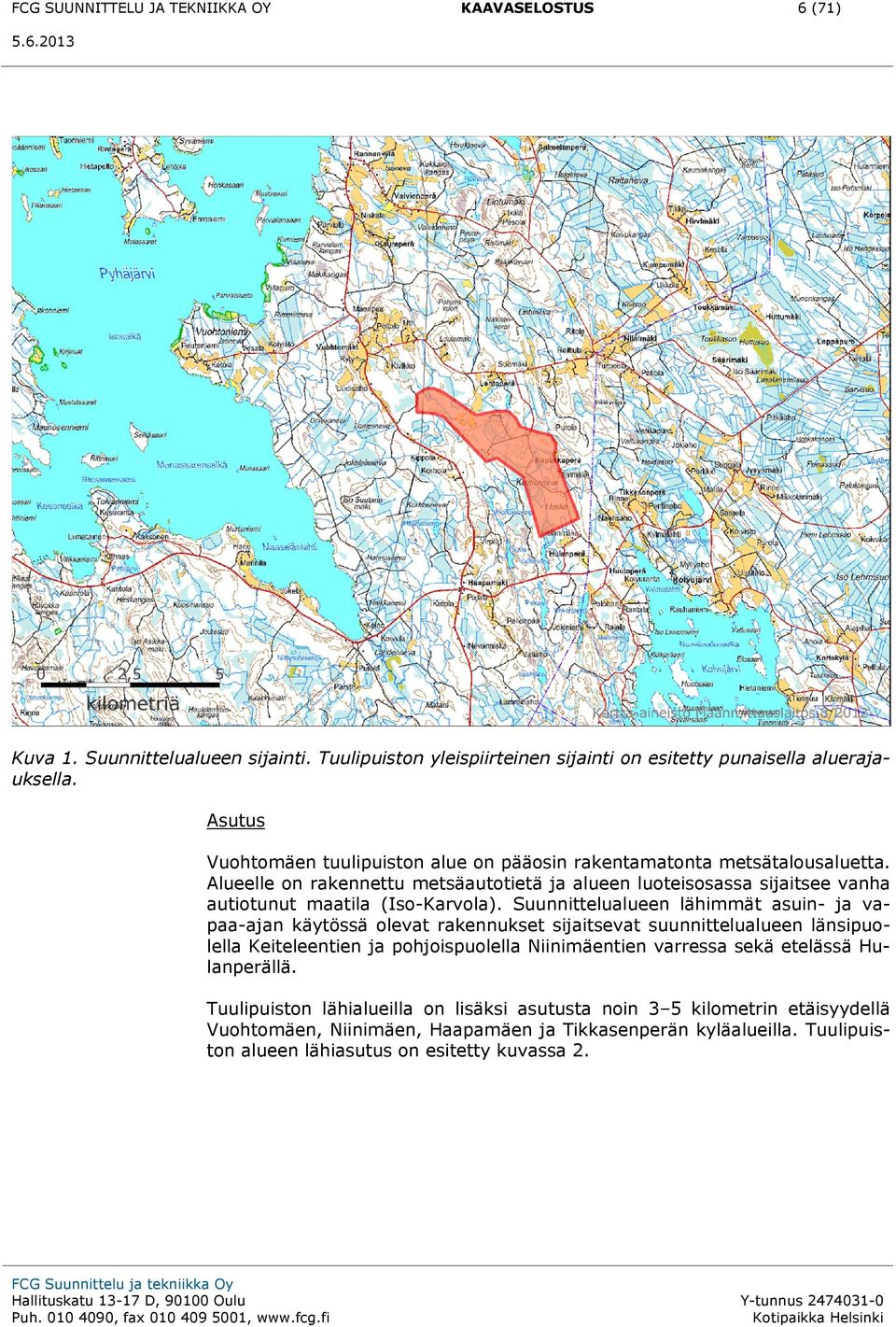 Alueelle on rakennettu metsäautotietä ja alueen luoteisosassa sijaitsee vanha autiotunut maatila (Iso-Karvola).