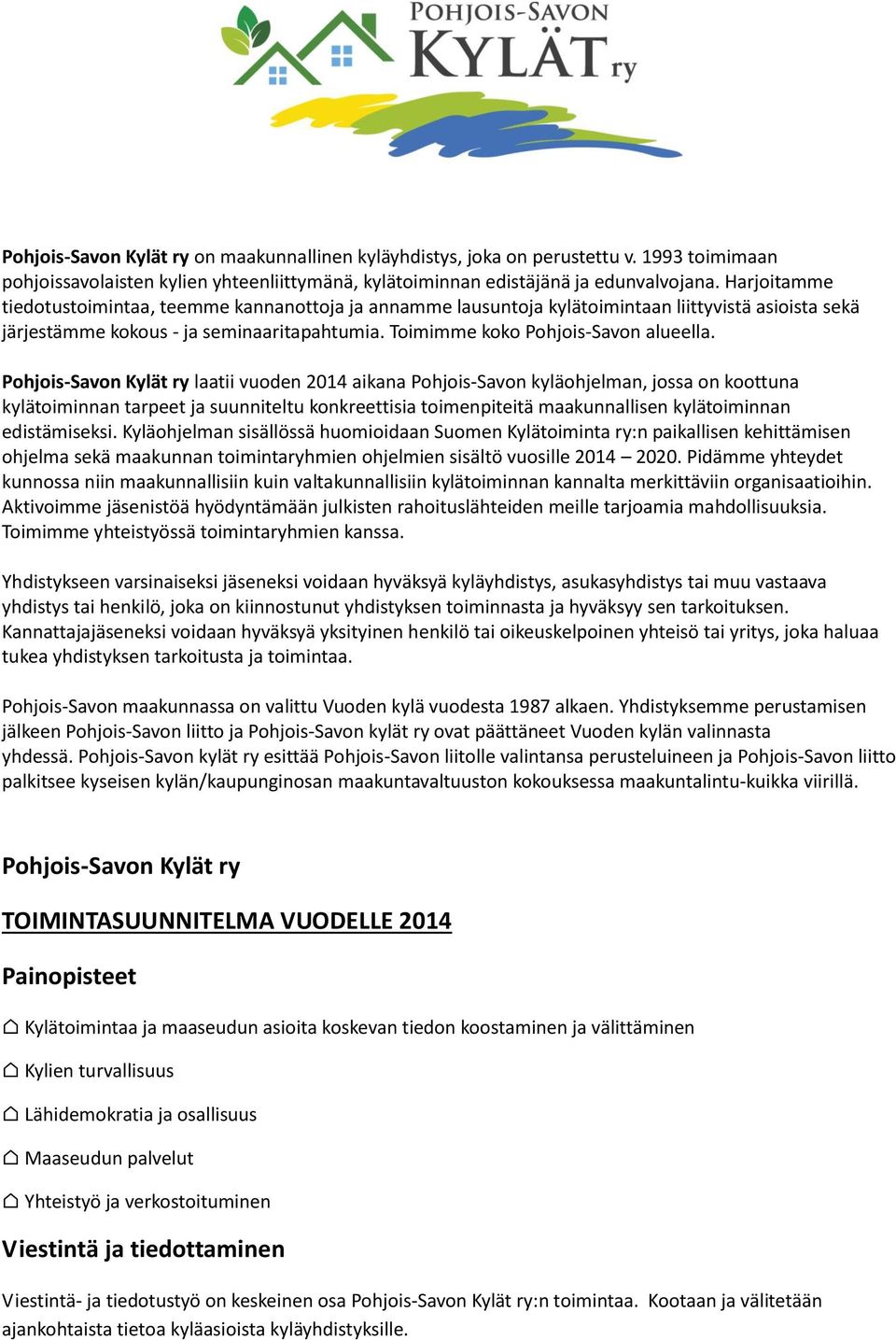 Pohjois-Savon Kylät ry laatii vuoden 2014 aikana Pohjois-Savon kyläohjelman, jossa on koottuna kylätoiminnan tarpeet ja suunniteltu konkreettisia toimenpiteitä maakunnallisen kylätoiminnan