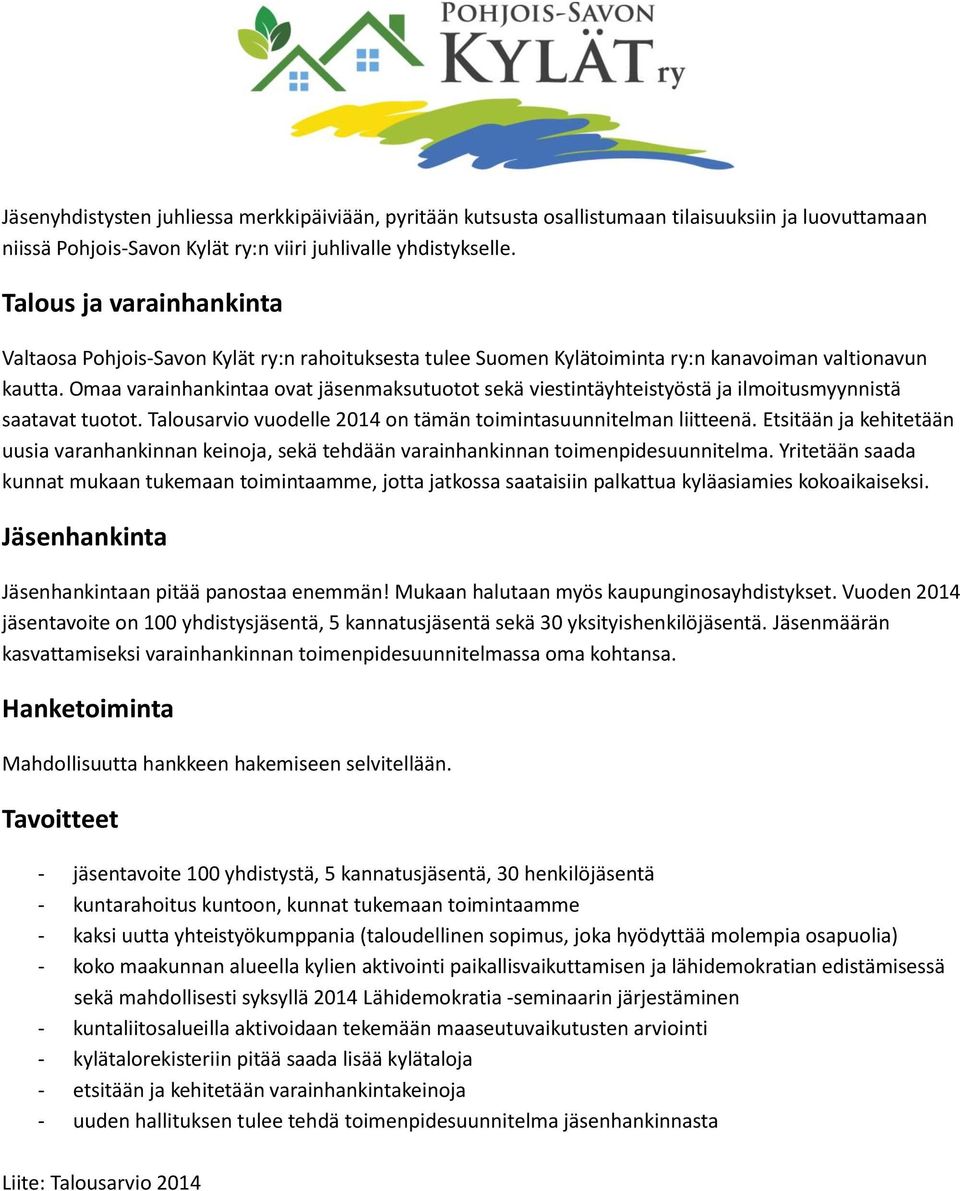 Omaa varainhankintaa ovat jäsenmaksutuotot sekä viestintäyhteistyöstä ja ilmoitusmyynnistä saatavat tuotot. Talousarvio vuodelle 2014 on tämän toimintasuunnitelman liitteenä.