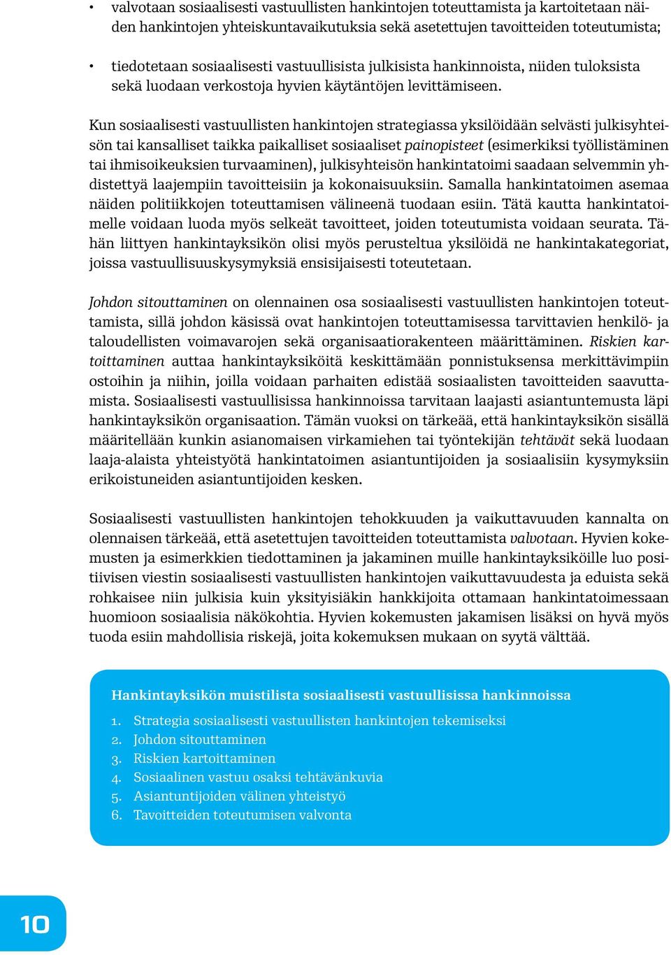 Kun sosiaalisesti vastuullisten hankintojen strategiassa yksilöidään selvästi julkisyhteisön tai kansalliset taikka paikalliset sosiaaliset painopisteet (esimerkiksi työllistäminen tai