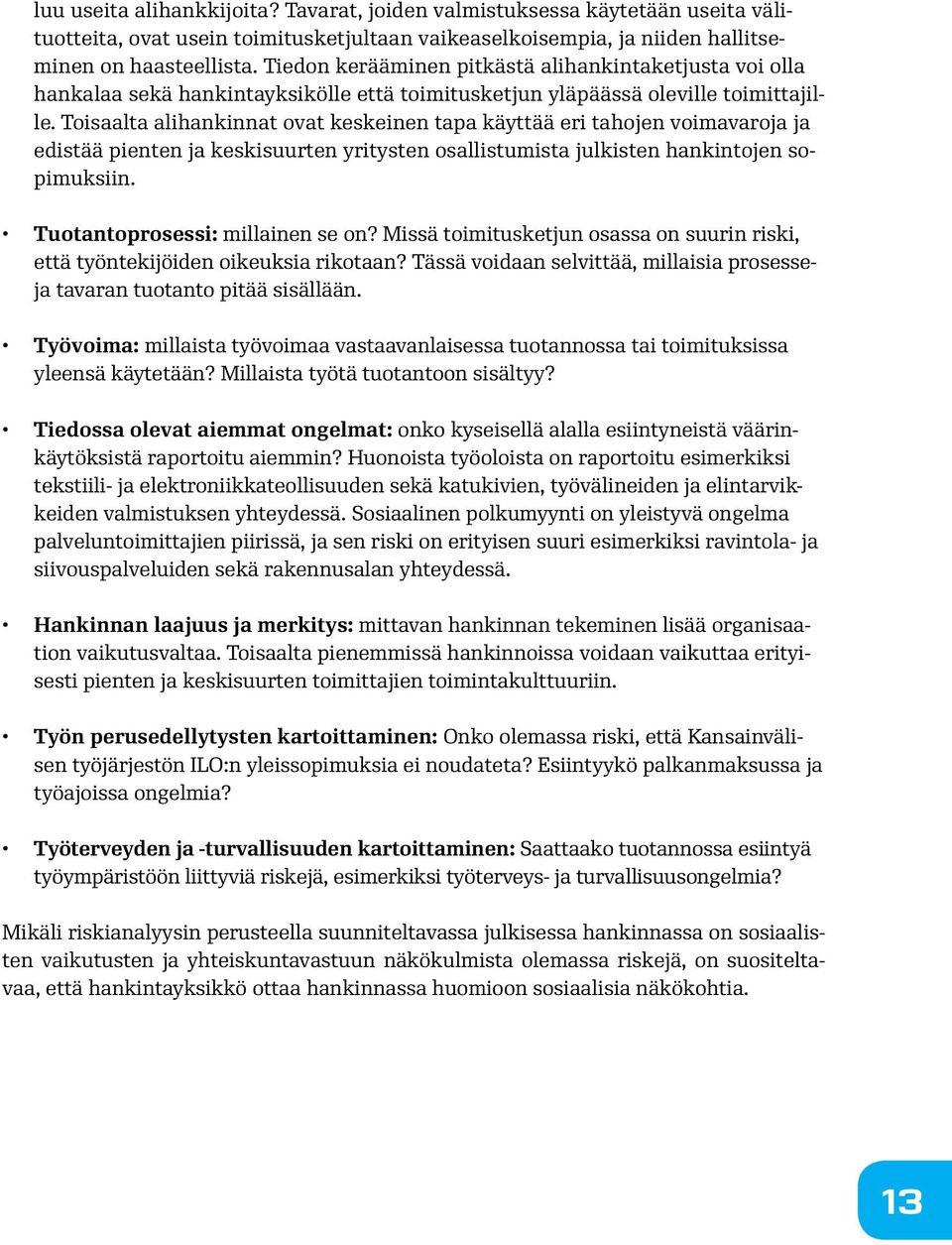 Toisaalta alihankinnat ovat keskeinen tapa käyttää eri tahojen voimavaroja ja edistää pienten ja keskisuurten yritysten osallistumista julkisten hankintojen sopimuksiin.