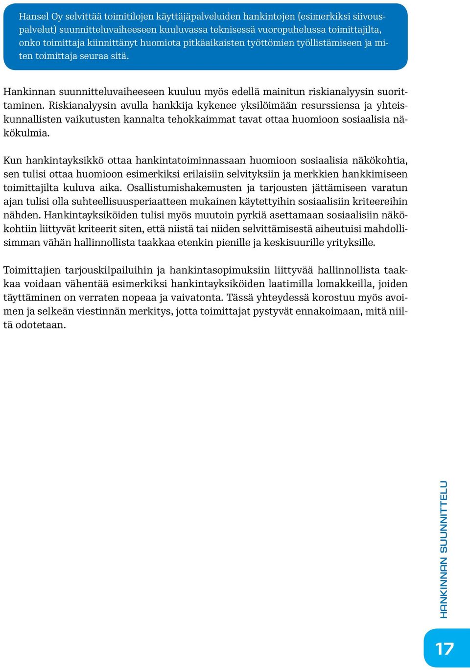 Riskianalyysin avulla hankkija kykenee yksilöimään resurssiensa ja yhteiskunnallisten vaikutusten kannalta tehokkaimmat tavat ottaa huomioon sosiaalisia näkökulmia.