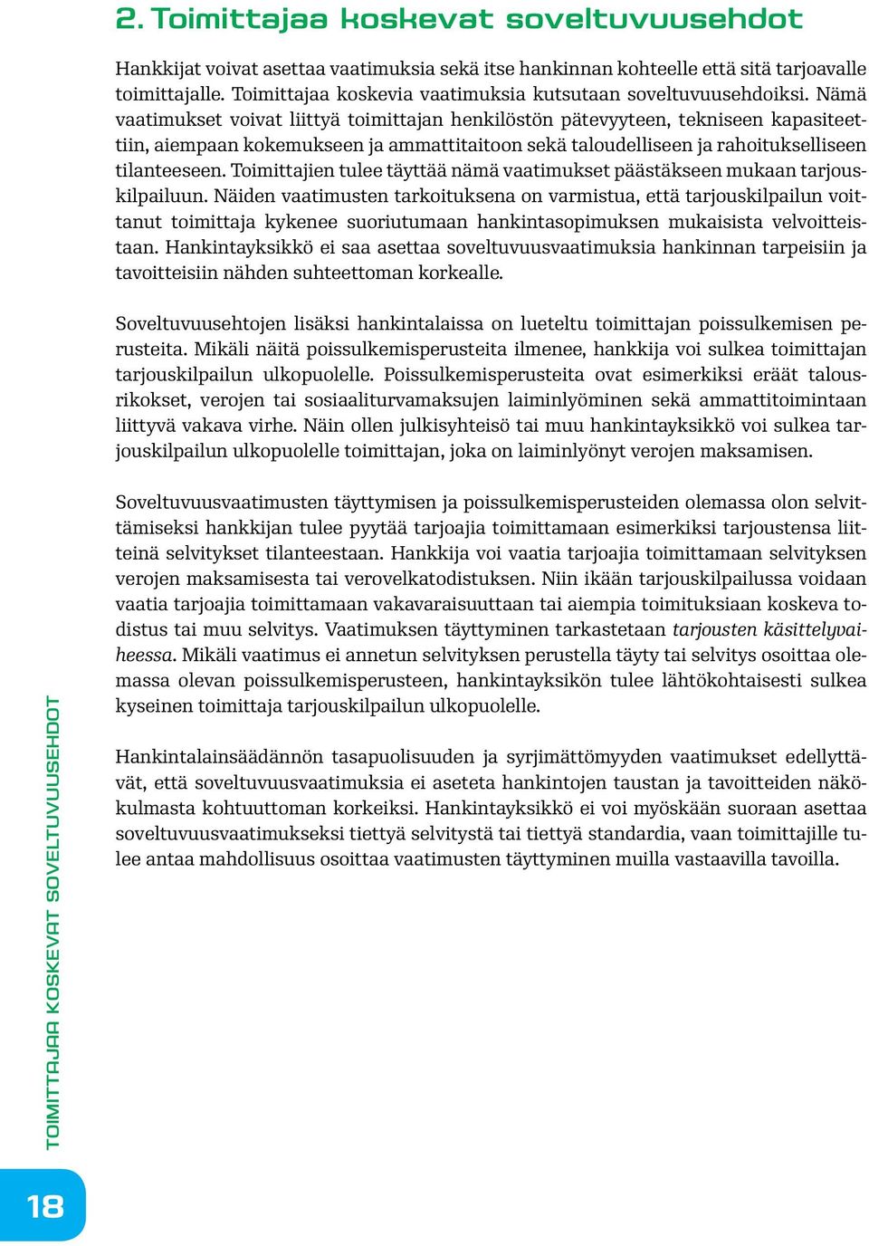 Nämä vaatimukset voivat liittyä toimittajan henkilöstön pätevyyteen, tekniseen kapasiteettiin, aiempaan kokemukseen ja ammattitaitoon sekä taloudelliseen ja rahoitukselliseen tilanteeseen.