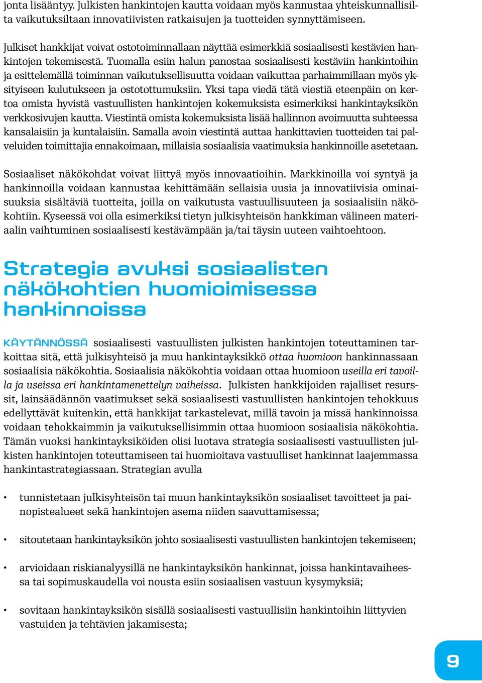 Tuomalla esiin halun panostaa sosiaalisesti kestäviin hankintoihin ja esittelemällä toiminnan vaikutuksellisuutta voidaan vaikuttaa parhaimmillaan myös yksityiseen kulutukseen ja ostotottumuksiin.