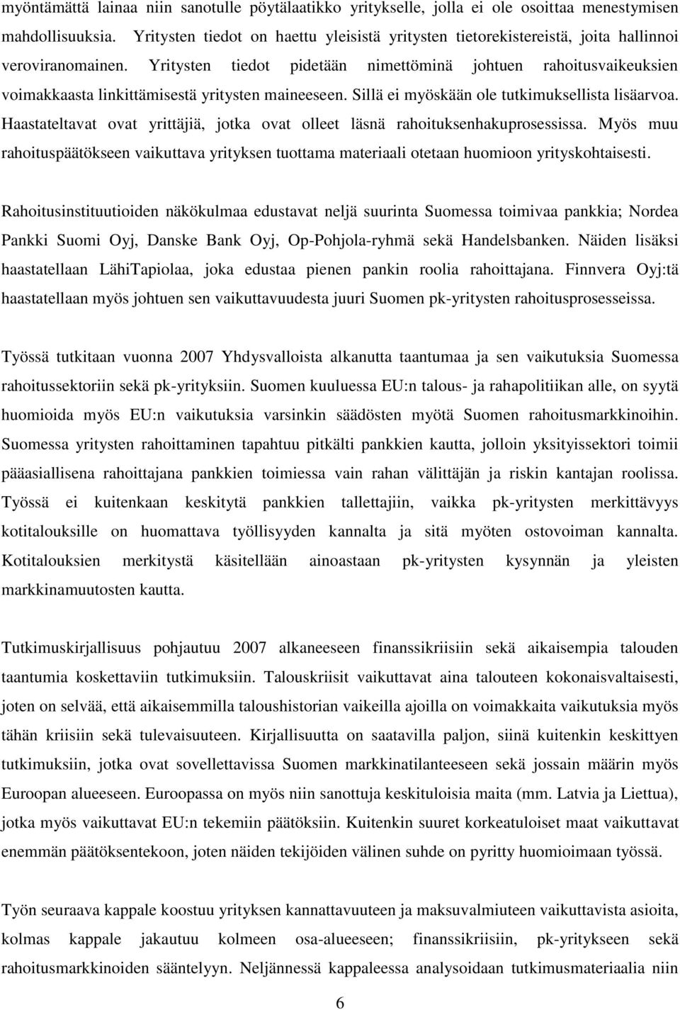 Yritysten tiedot pidetään nimettöminä johtuen rahoitusvaikeuksien voimakkaasta linkittämisestä yritysten maineeseen. Sillä ei myöskään ole tutkimuksellista lisäarvoa.