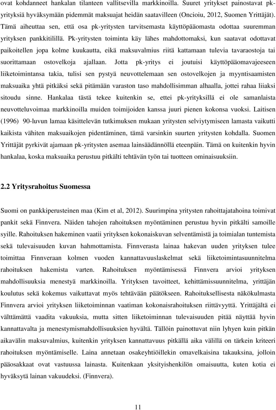 Pk-yritysten toiminta käy lähes mahdottomaksi, kun saatavat odottavat paikoitellen jopa kolme kuukautta, eikä maksuvalmius riitä kattamaan tulevia tavaraostoja tai suorittamaan ostovelkoja ajallaan.