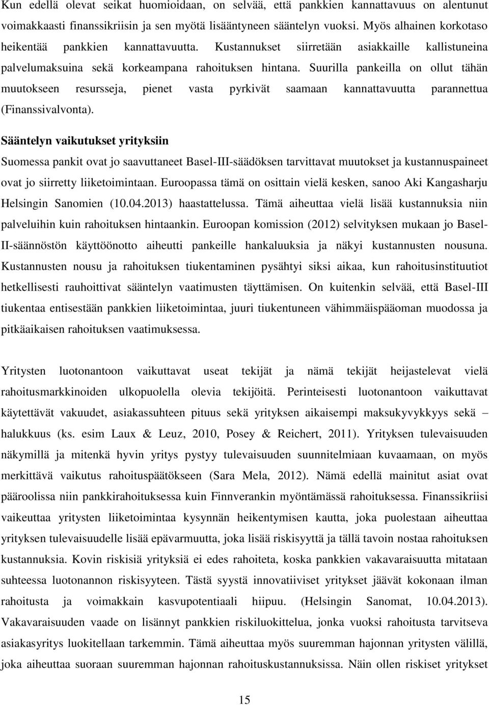 Suurilla pankeilla on ollut tähän muutokseen resursseja, pienet vasta pyrkivät saamaan kannattavuutta parannettua (Finanssivalvonta).