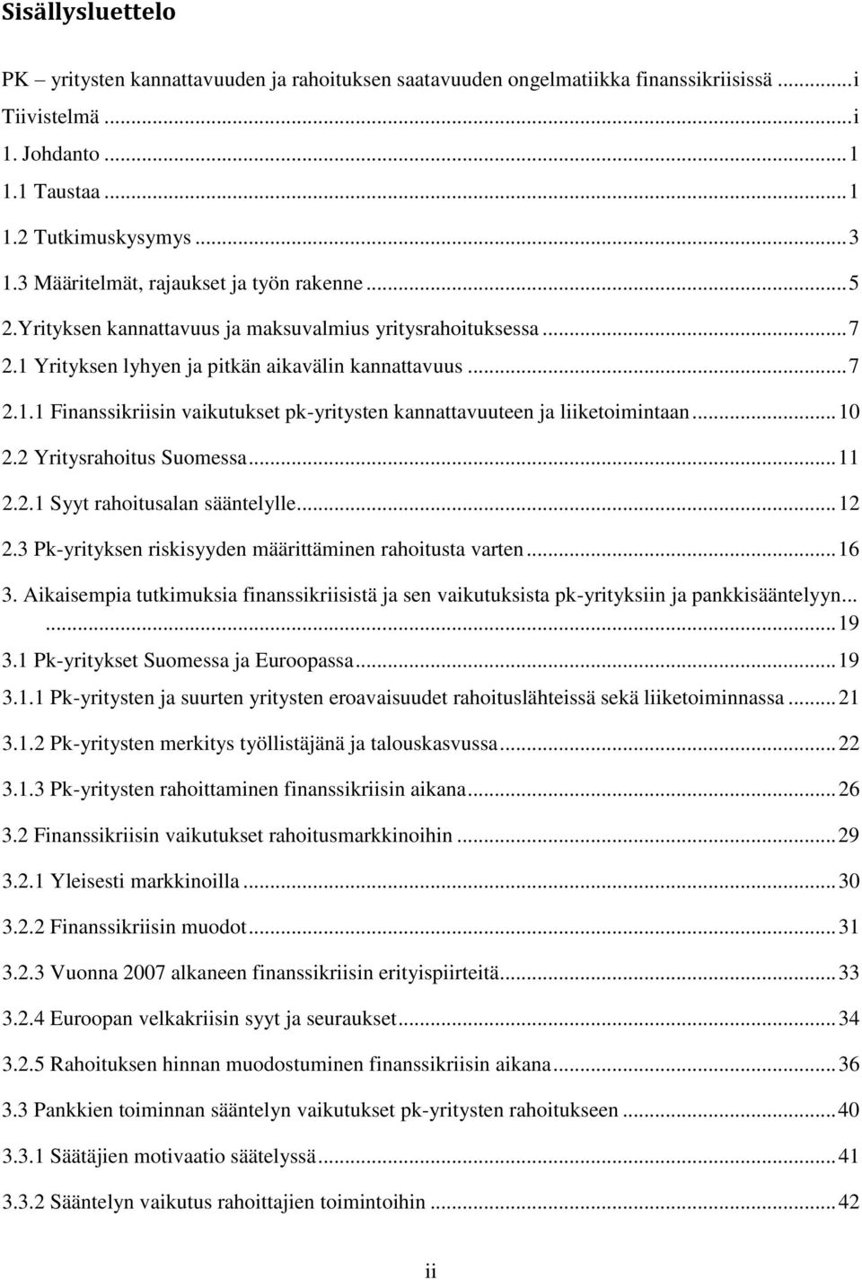 .. 10 2.2 Yritysrahoitus Suomessa... 11 2.2.1 Syyt rahoitusalan sääntelylle... 12 2.3 Pk-yrityksen riskisyyden määrittäminen rahoitusta varten... 16 3.