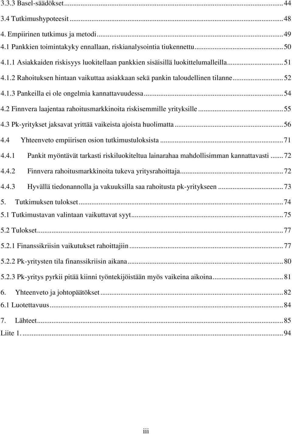 2 Finnvera laajentaa rahoitusmarkkinoita riskisemmille yrityksille... 55 4.3 Pk-yritykset jaksavat yrittää vaikeista ajoista huolimatta... 56 4.4 Yhteenveto empiirisen osion tutkimustuloksista... 71 4.