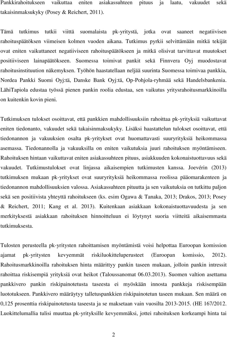 Tutkimus pyrkii selvittämään mitkä tekijät ovat eniten vaikuttaneet negatiiviseen rahoituspäätökseen ja mitkä olisivat tarvittavat muutokset positiiviseen lainapäätökseen.