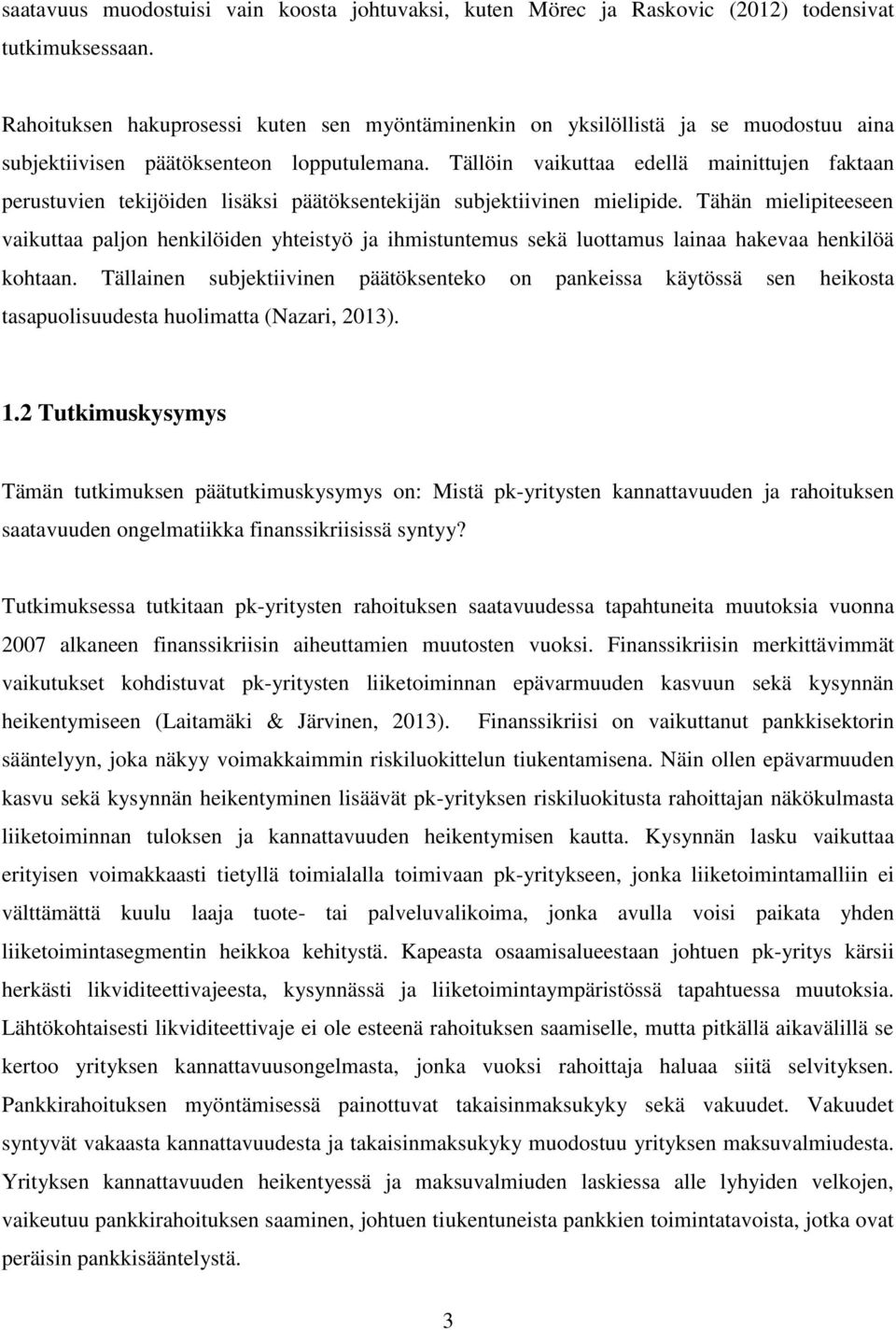 Tällöin vaikuttaa edellä mainittujen faktaan perustuvien tekijöiden lisäksi päätöksentekijän subjektiivinen mielipide.