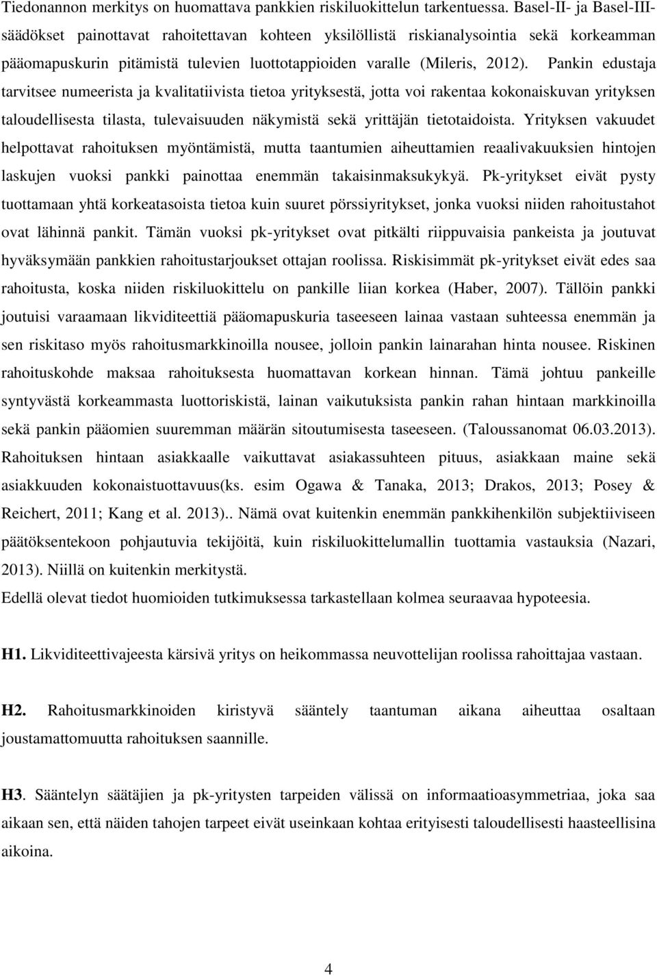 Pankin edustaja tarvitsee numeerista ja kvalitatiivista tietoa yrityksestä, jotta voi rakentaa kokonaiskuvan yrityksen taloudellisesta tilasta, tulevaisuuden näkymistä sekä yrittäjän tietotaidoista.