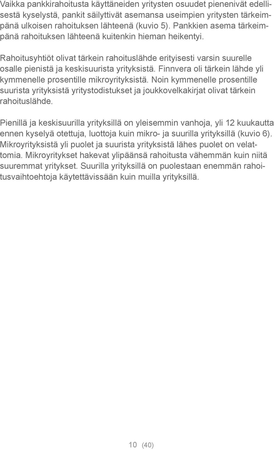 Finnvera oli tärkein lähde yli kymmenelle prosentille mikroyrityksistä. Noin kym menelle prosentille suurista yrityksistä yritystodistukset ja joukkovelkakirjat olivat tärkein rahoituslähde.