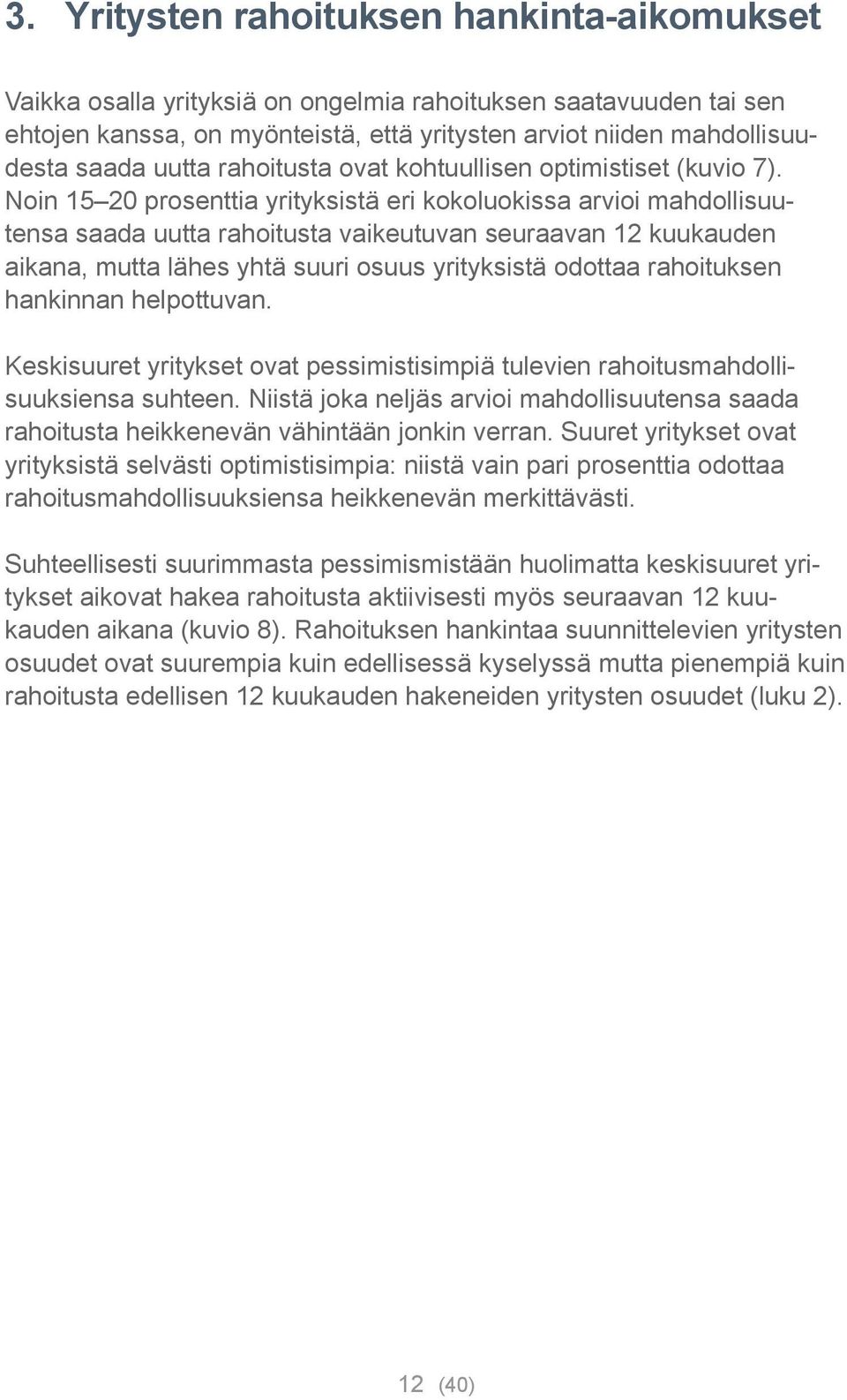 Noin 15 20 prosenttia yrityksistä eri kokoluokissa arvioi mahdollisuutensa saada uutta rahoitusta vaikeutuvan seuraavan 12 kuukauden aikana, mutta lähes yhtä suuri osuus yrityksistä odottaa