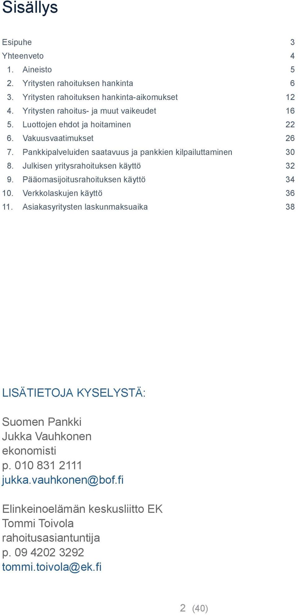 Pankkipalveluiden saatavuus ja pankkien kilpailuttaminen 30 8. Julkisen yritysrahoituksen käyttö 32 9. Pääomasijoitusrahoituksen käyttö 34 10.