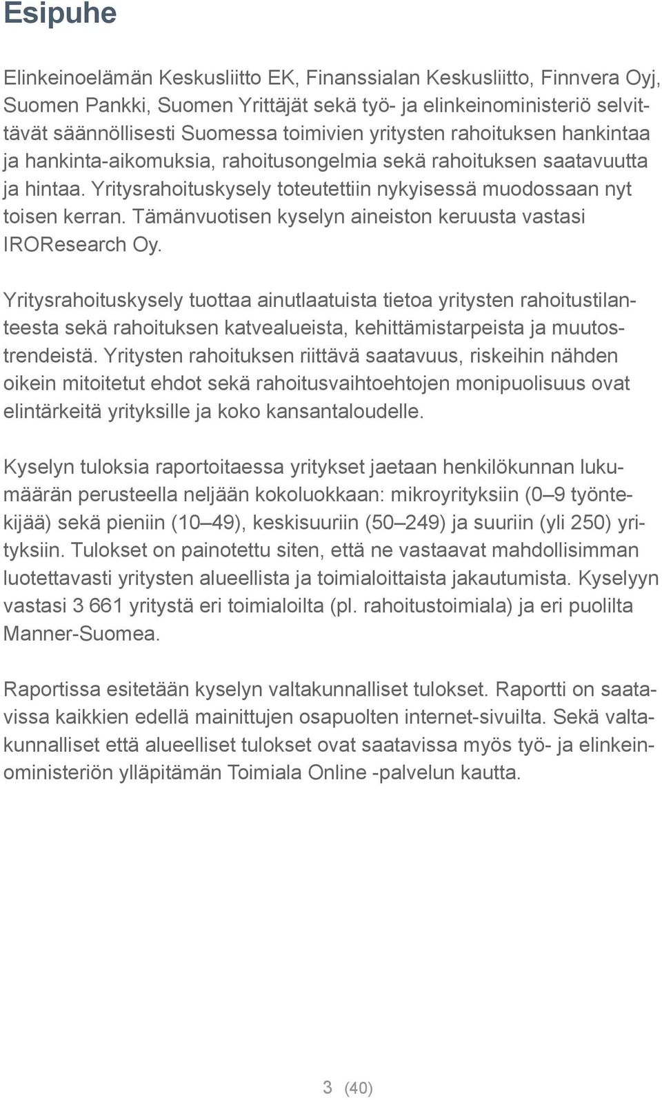 Tämän vuotisen kyselyn aineiston keruusta vastasi IROResearch Oy.