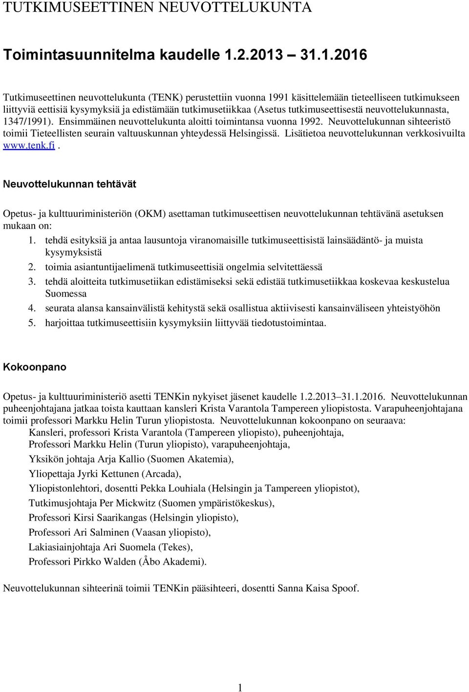 31.1.2016 Tutkimuseettinen neuvottelukunta (TENK) perustettiin vuonna 1991 käsittelemään tieteelliseen tutkimukseen liittyviä eettisiä kysymyksiä ja edistämään tutkimusetiikkaa (Asetus