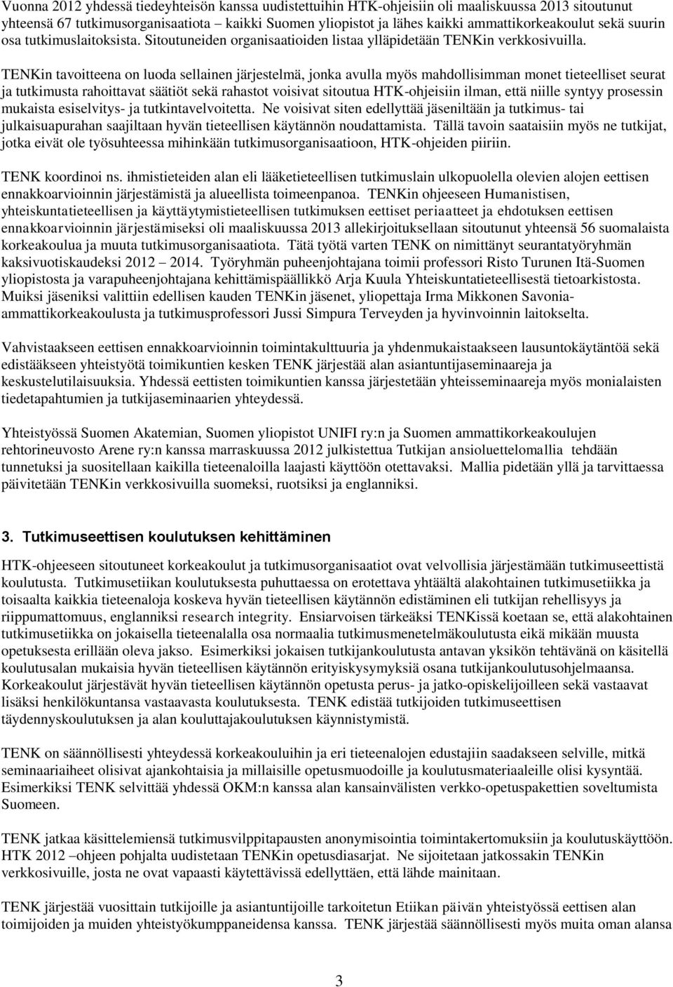 TENKin tavoitteena on luoda sellainen järjestelmä, jonka avulla myös mahdollisimman monet tieteelliset seurat ja tutkimusta rahoittavat säätiöt sekä rahastot voisivat sitoutua HTK-ohjeisiin ilman,