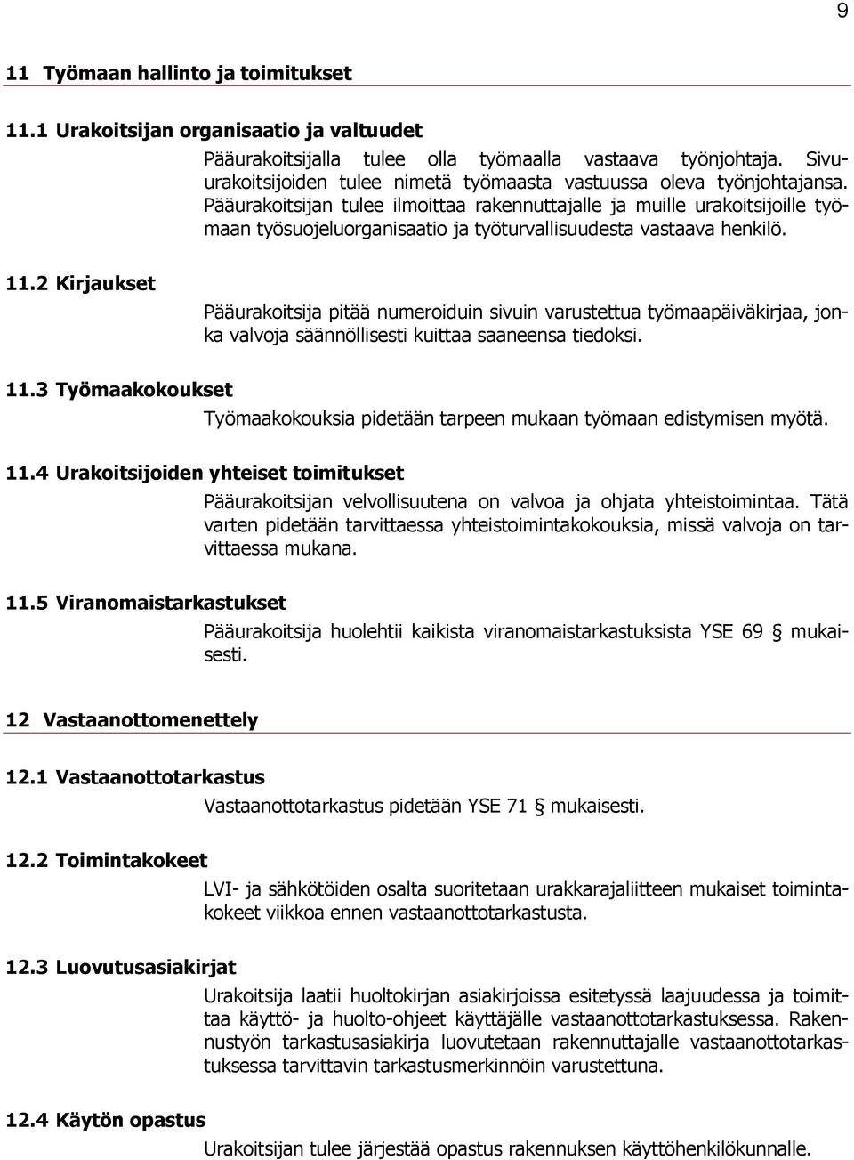 Pääurakoitsijan tulee ilmoittaa rakennuttajalle ja muille urakoitsijoille työmaan työsuojeluorganisaatio ja työturvallisuudesta vastaava henkilö. 11.
