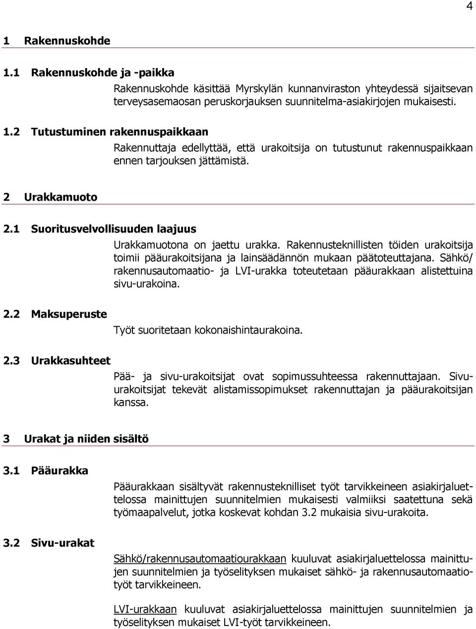 Sähkö/ rakennusautomaatio- ja LVI-urakka toteutetaan pääurakkaan alistettuina sivu-urakoina. 2.2 Maksuperuste Työt suoritetaan kokonaishintaurakoina. 2.3 Urakkasuhteet Pää- ja sivu-urakoitsijat ovat sopimussuhteessa rakennuttajaan.