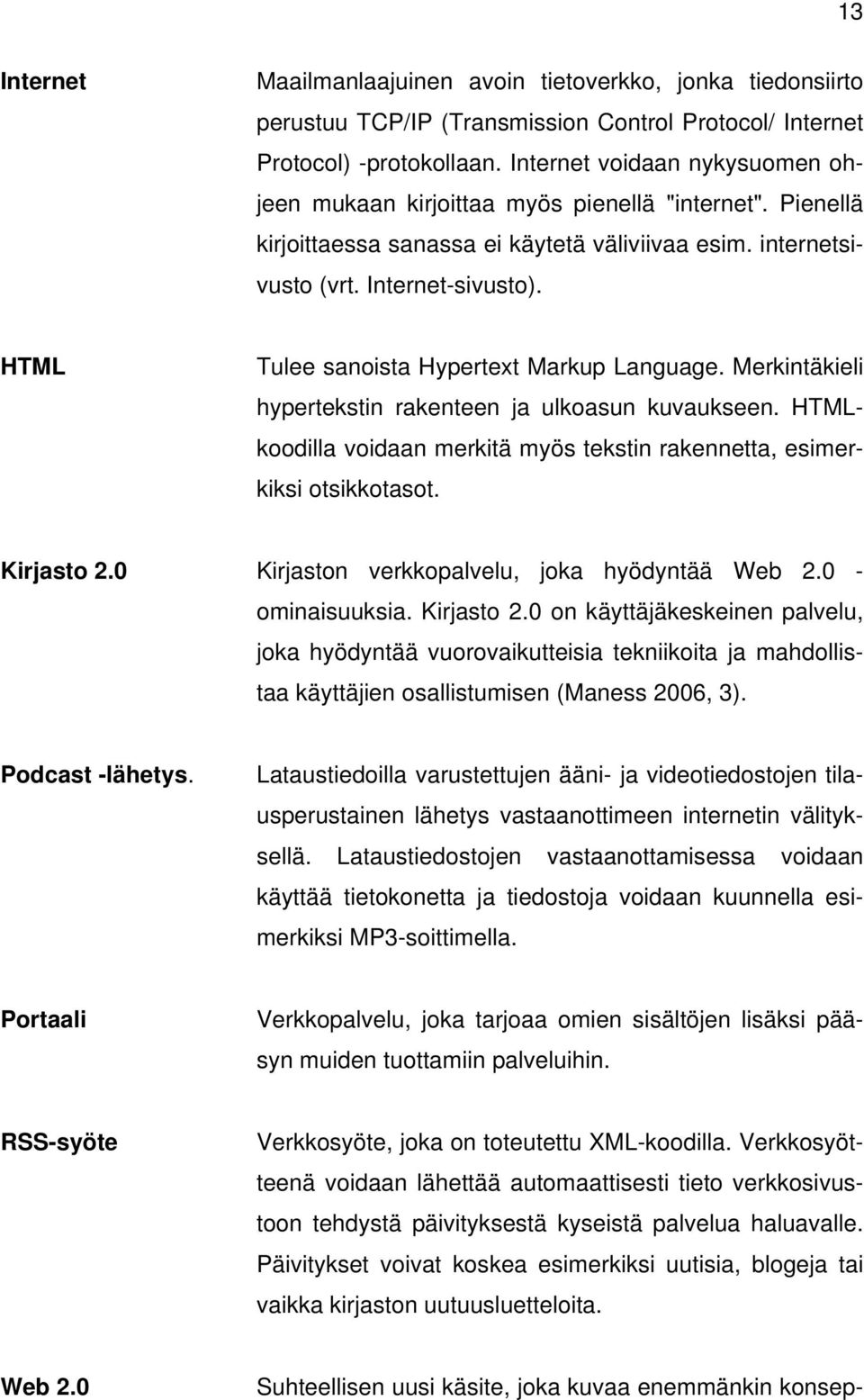 HTML Tulee sanoista Hypertext Markup Language. Merkintäkieli hypertekstin rakenteen ja ulkoasun kuvaukseen. HTMLkoodilla voidaan merkitä myös tekstin rakennetta, esimerkiksi otsikkotasot. Kirjasto 2.