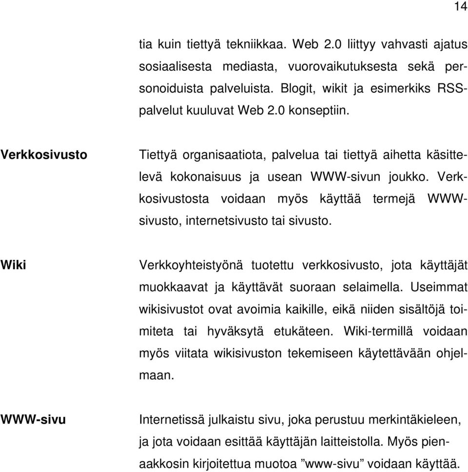 Verkkosivustosta voidaan myös käyttää termejä WWWsivusto, internetsivusto tai sivusto. Wiki Verkkoyhteistyönä tuotettu verkkosivusto, jota käyttäjät muokkaavat ja käyttävät suoraan selaimella.