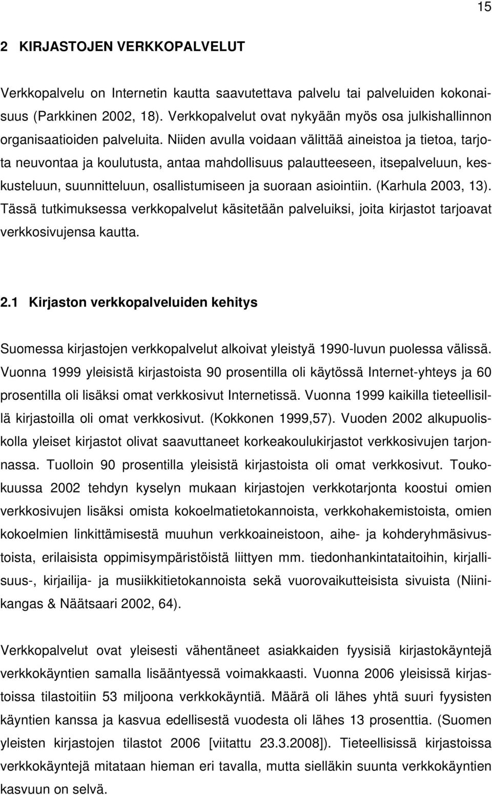 Niiden avulla voidaan välittää aineistoa ja tietoa, tarjota neuvontaa ja koulutusta, antaa mahdollisuus palautteeseen, itsepalveluun, keskusteluun, suunnitteluun, osallistumiseen ja suoraan