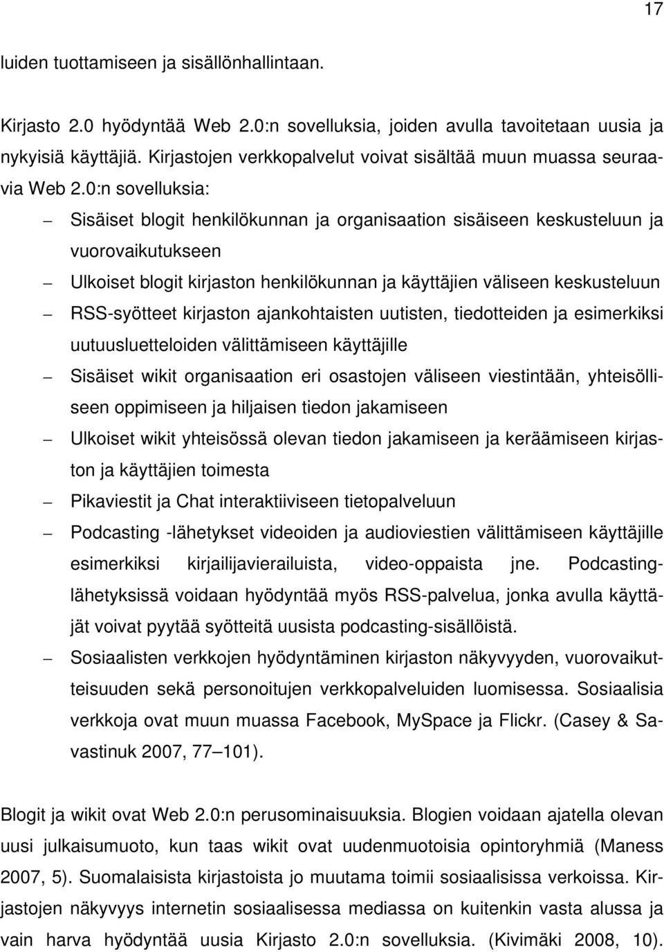 0:n sovelluksia: Sisäiset blogit henkilökunnan ja organisaation sisäiseen keskusteluun ja vuorovaikutukseen Ulkoiset blogit kirjaston henkilökunnan ja käyttäjien väliseen keskusteluun RSS-syötteet