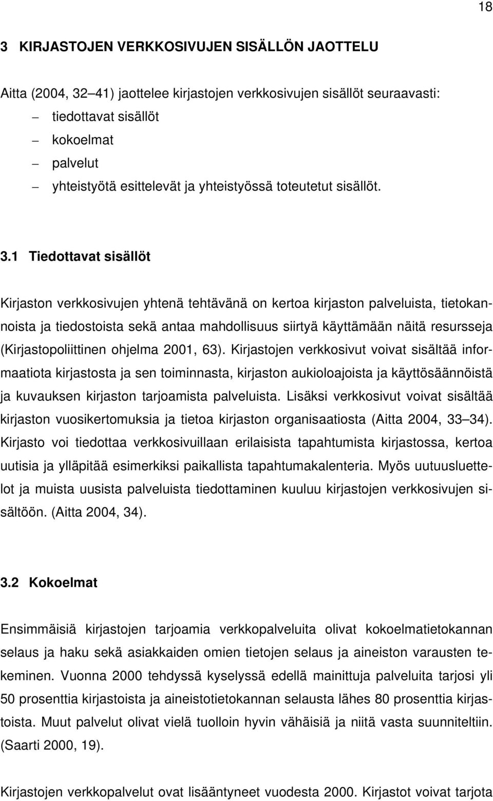 1 Tiedottavat sisällöt Kirjaston verkkosivujen yhtenä tehtävänä on kertoa kirjaston palveluista, tietokannoista ja tiedostoista sekä antaa mahdollisuus siirtyä käyttämään näitä resursseja