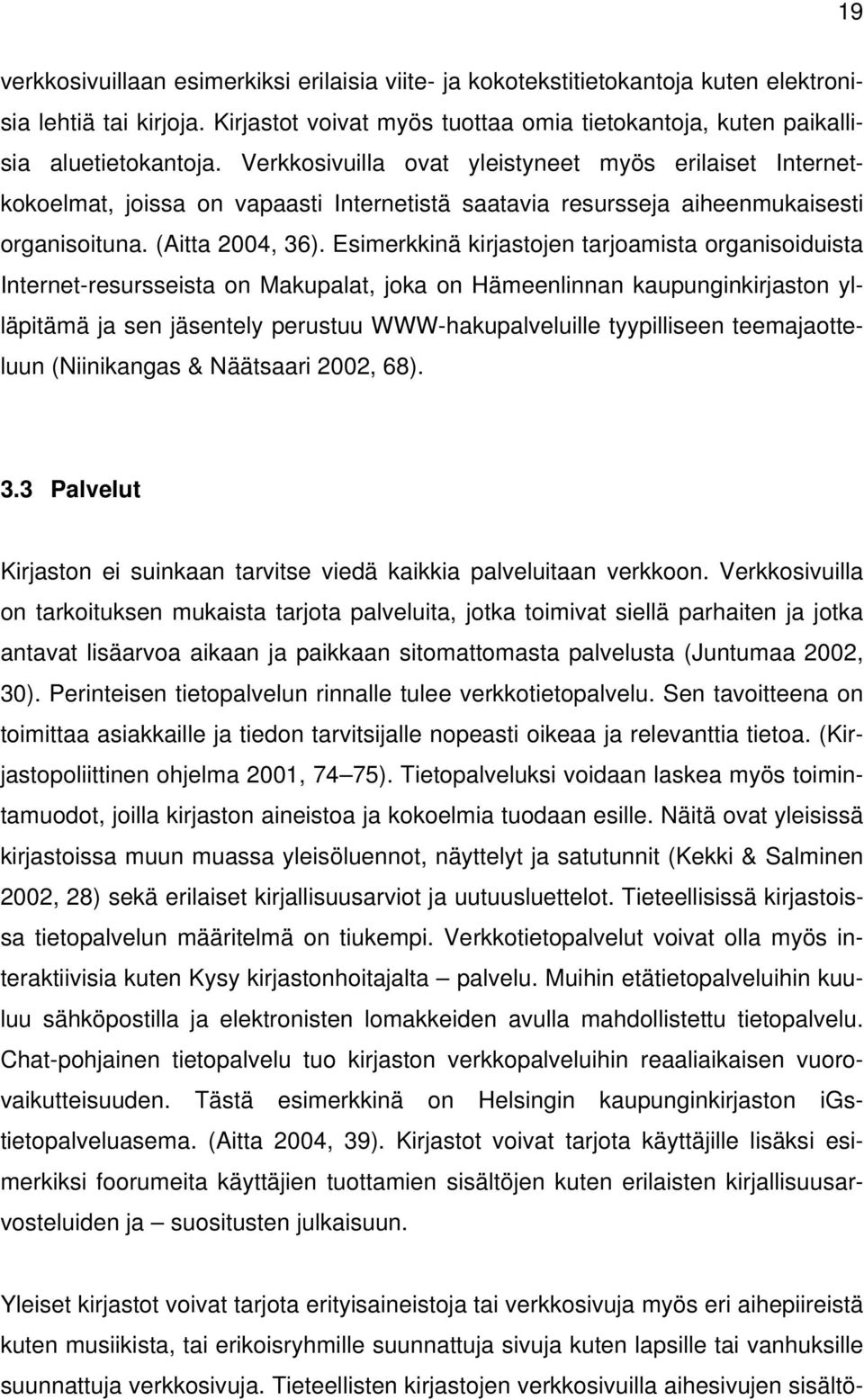 Esimerkkinä kirjastojen tarjoamista organisoiduista Internet-resursseista on Makupalat, joka on Hämeenlinnan kaupunginkirjaston ylläpitämä ja sen jäsentely perustuu WWW-hakupalveluille tyypilliseen