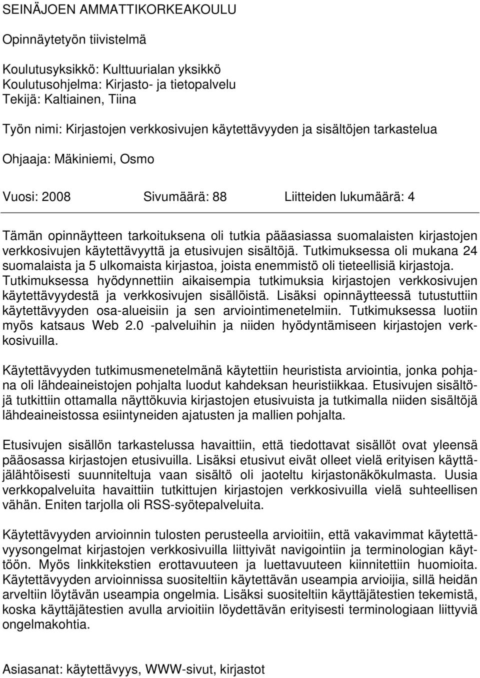 verkkosivujen käytettävyyttä ja etusivujen sisältöjä. Tutkimuksessa oli mukana 24 suomalaista ja 5 ulkomaista kirjastoa, joista enemmistö oli tieteellisiä kirjastoja.