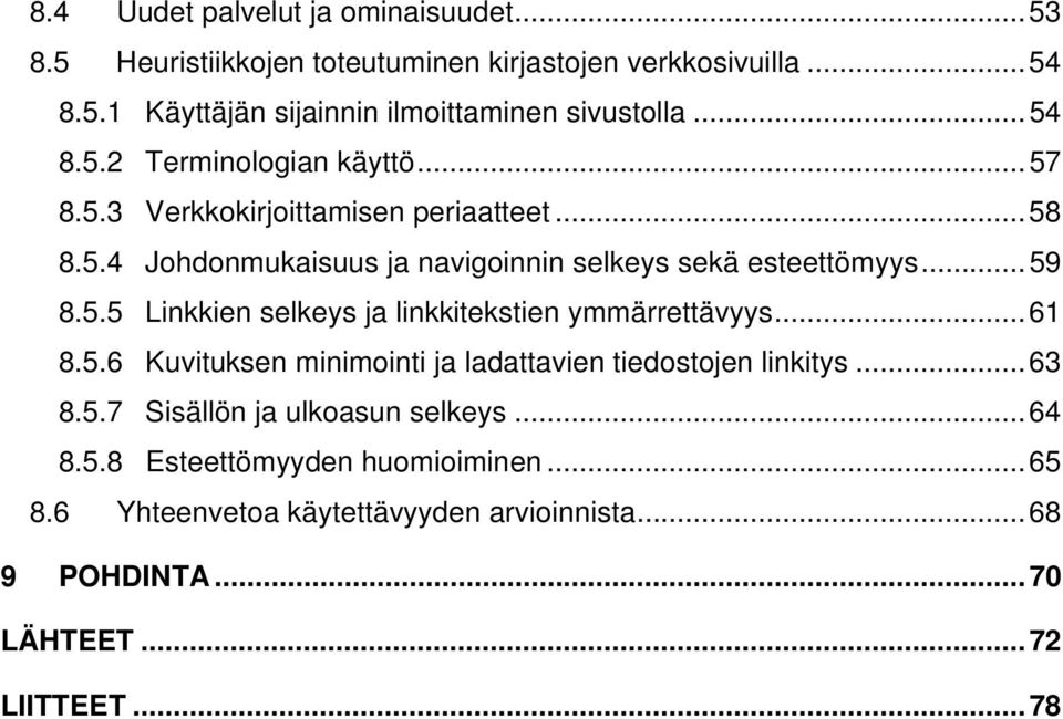 5.5 Linkkien selkeys ja linkkitekstien ymmärrettävyys...61 8.5.6 Kuvituksen minimointi ja ladattavien tiedostojen linkitys...63 8.5.7 Sisällön ja ulkoasun selkeys.