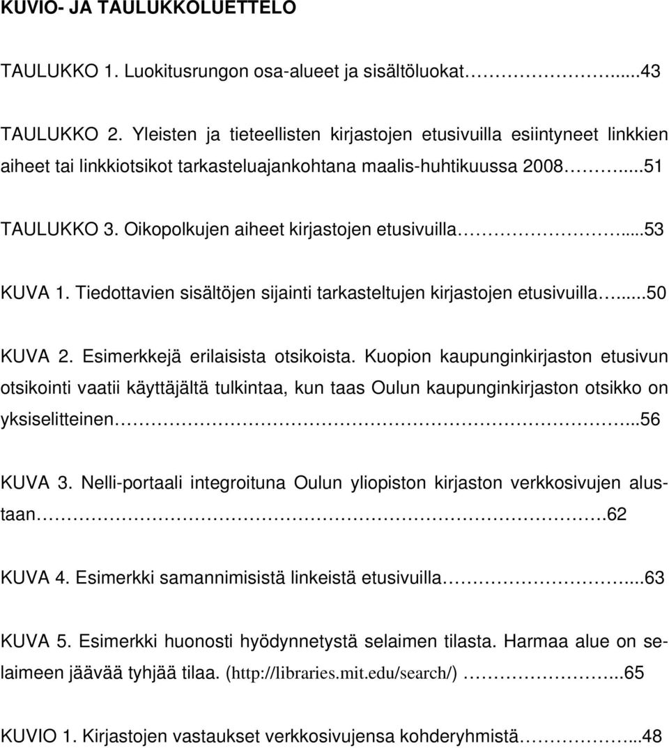 Oikopolkujen aiheet kirjastojen etusivuilla...53 KUVA 1. Tiedottavien sisältöjen sijainti tarkasteltujen kirjastojen etusivuilla...50 KUVA 2. Esimerkkejä erilaisista otsikoista.