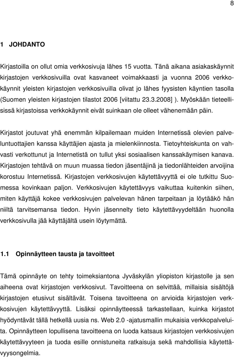 yleisten kirjastojen tilastot 2006 [viitattu 23.3.2008] ). Myöskään tieteellisissä kirjastoissa verkkokäynnit eivät suinkaan ole olleet vähenemään päin.