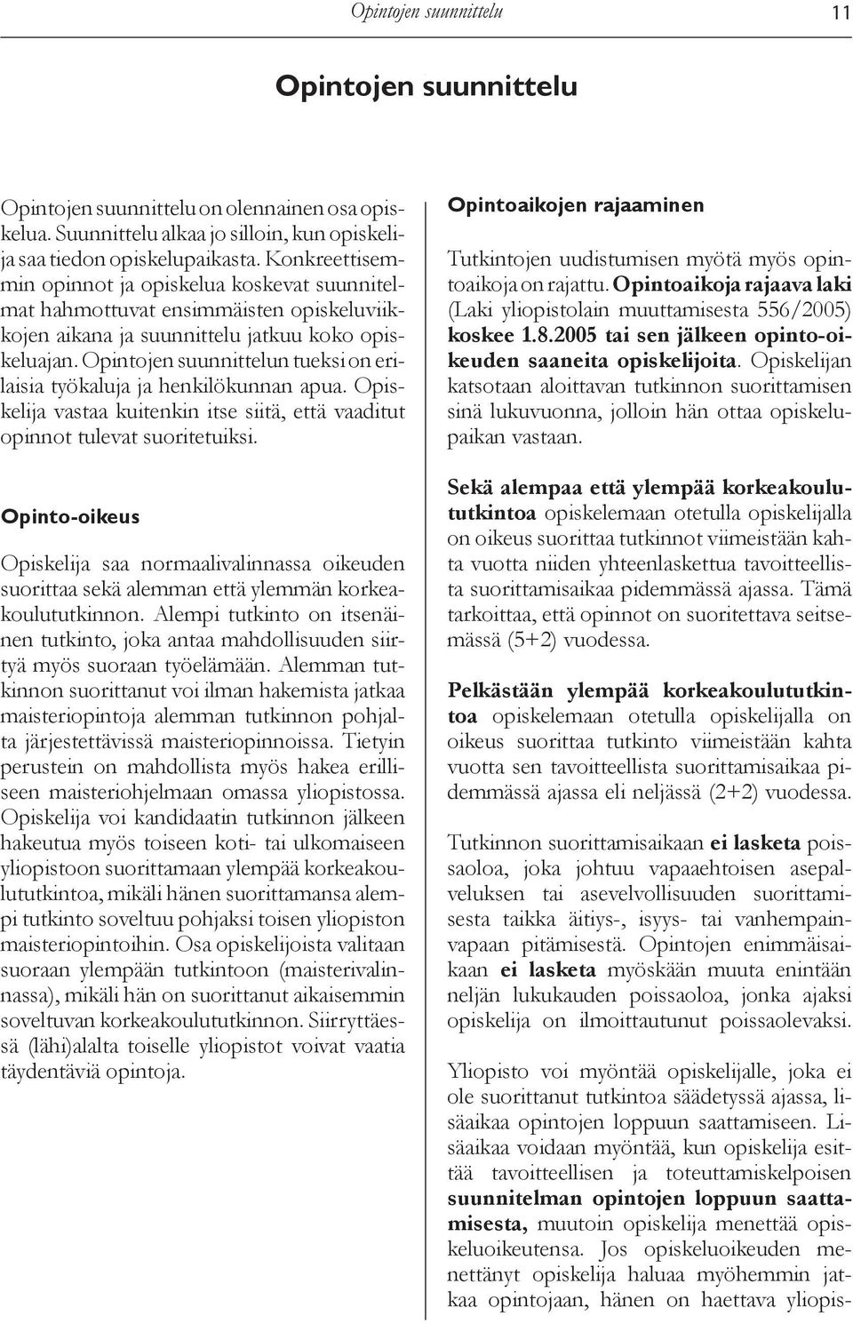 Opintojen suunnittelun tueksi on erilaisia työkaluja ja henkilökunnan apua. Opiskelija vastaa kuitenkin itse siitä, että vaaditut innot tulevat suoritetuiksi.