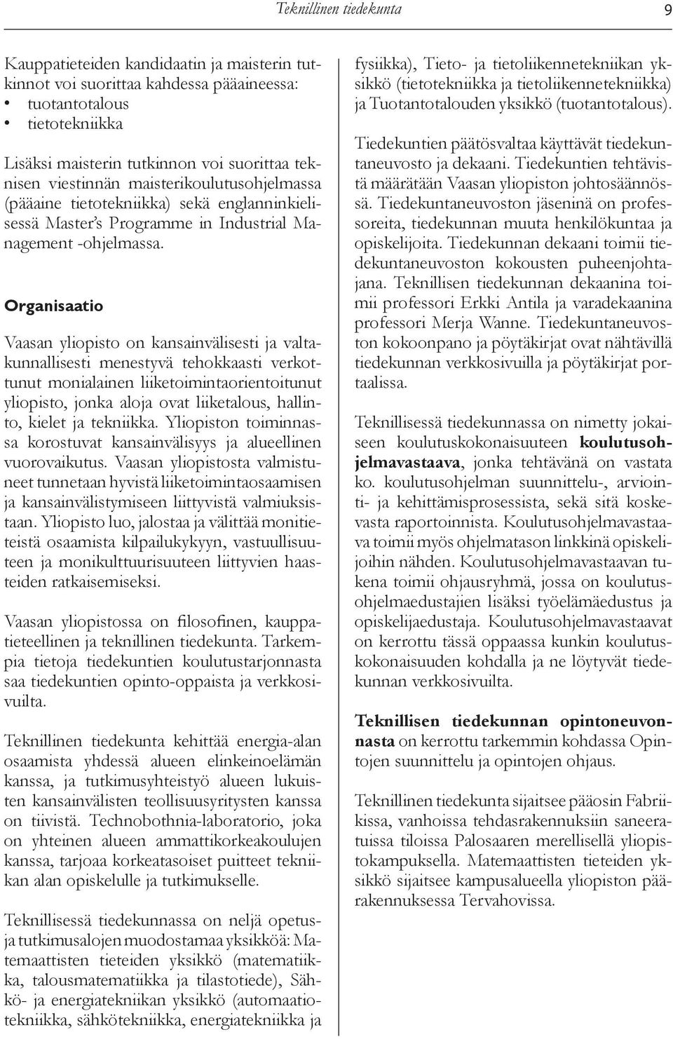 Organisaatio Vaasan yliisto on kansainvälisesti ja valtakunnallisesti menestyvä tehokkaasti verkottunut monialainen liiketoimintaorientoitunut yliisto, jonka aloja ovat liiketalous, hallinto, kielet