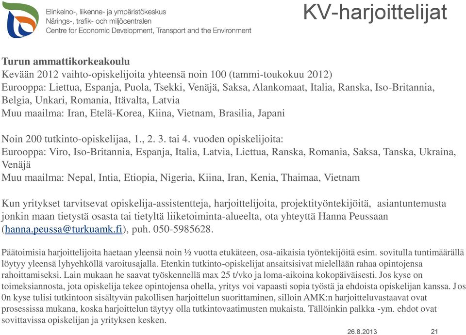 vuoden opiskelijoita: Eurooppa: Viro, Iso-Britannia, Espanja, Italia, Latvia, Liettua, Ranska, Romania, Saksa, Tanska, Ukraina, Venäjä Muu maailma: Nepal, Intia, Etiopia, Nigeria, Kiina, Iran, Kenia,