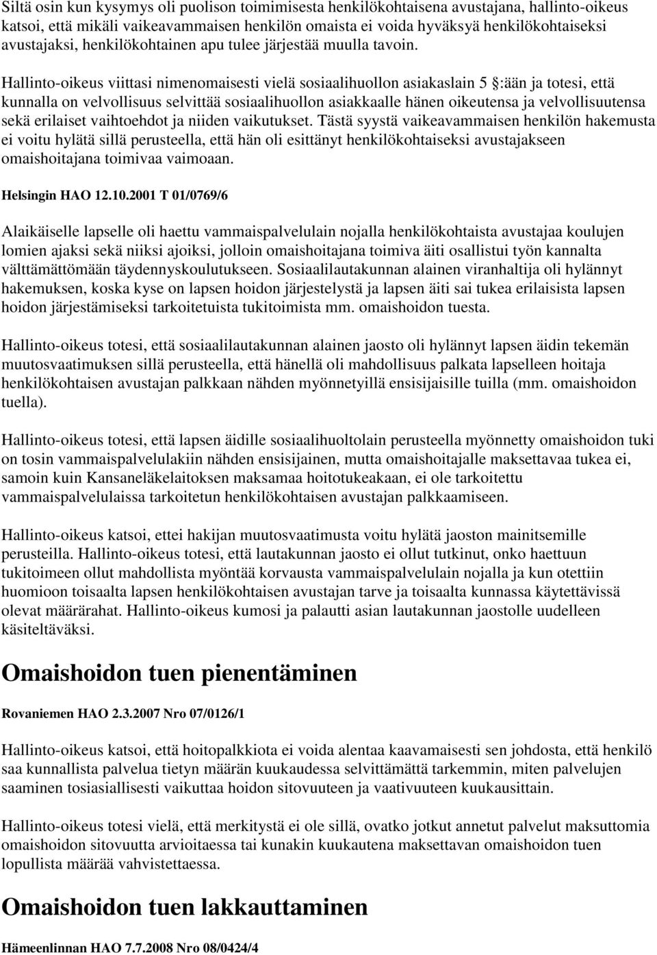 Hallinto-oikeus viittasi nimenomaisesti vielä sosiaalihuollon asiakaslain 5 :ään ja totesi, että kunnalla on velvollisuus selvittää sosiaalihuollon asiakkaalle hänen oikeutensa ja velvollisuutensa