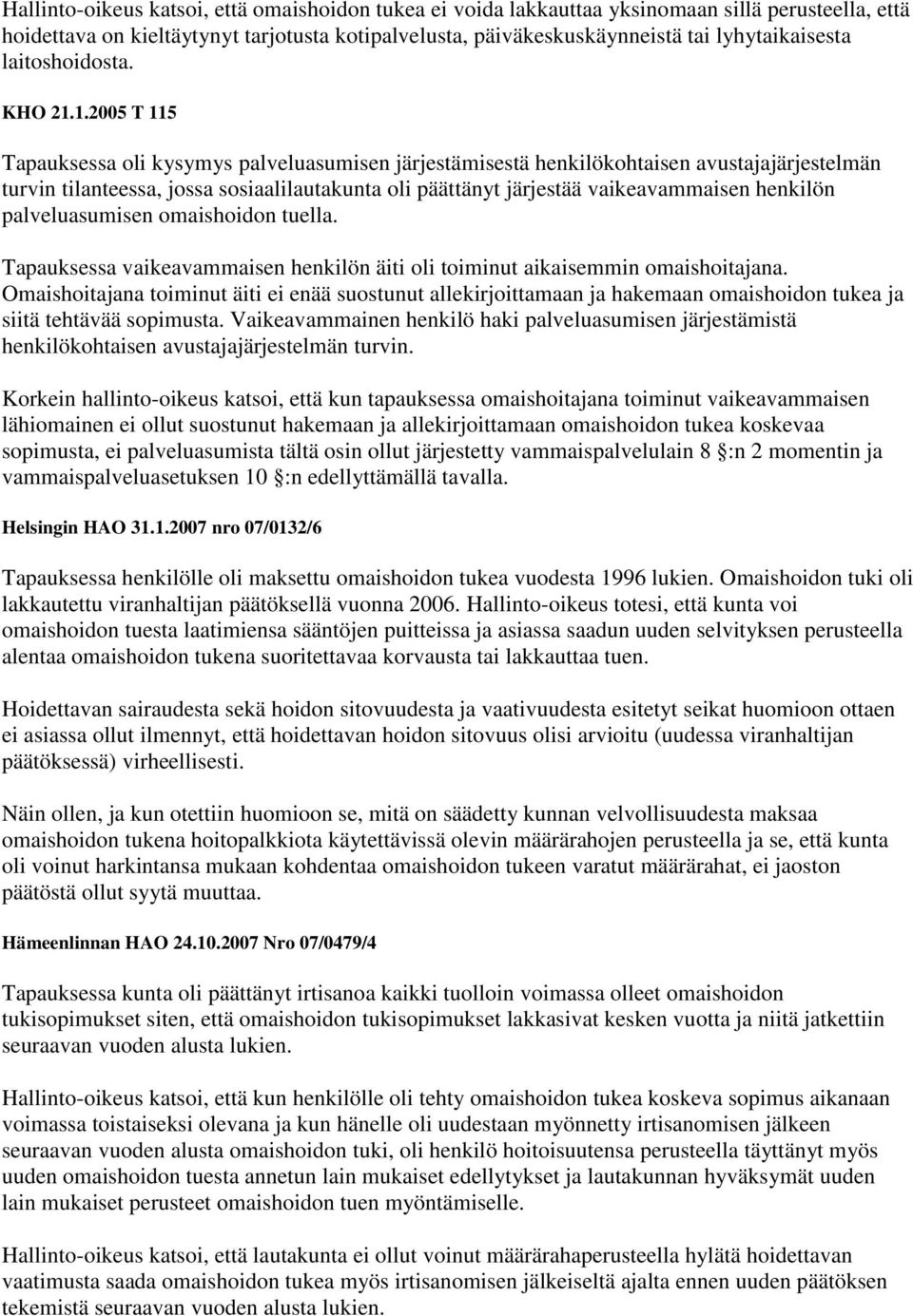 1.2005 T 115 Tapauksessa oli kysymys palveluasumisen järjestämisestä henkilökohtaisen avustajajärjestelmän turvin tilanteessa, jossa sosiaalilautakunta oli päättänyt järjestää vaikeavammaisen