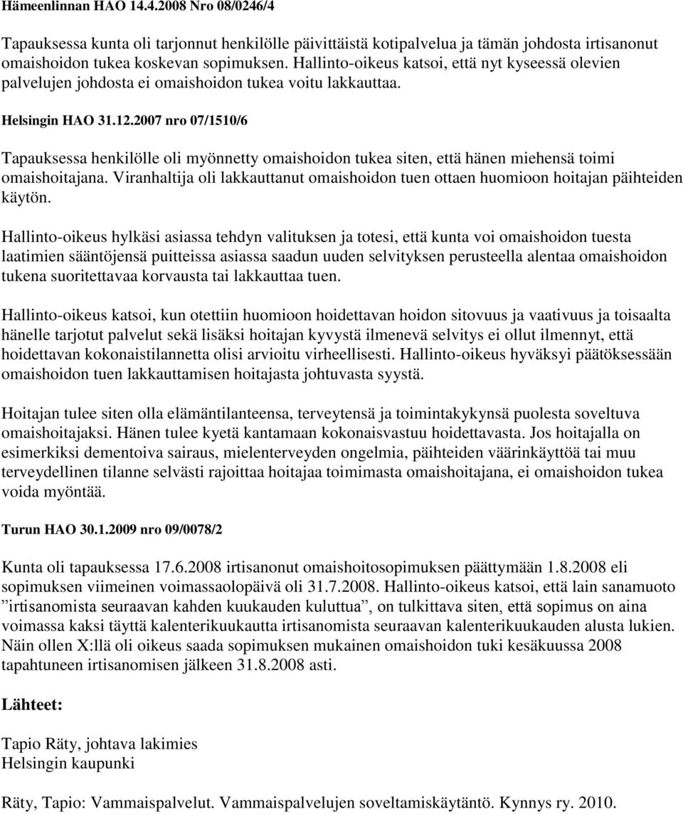 2007 nro 07/1510/6 Tapauksessa henkilölle oli myönnetty omaishoidon tukea siten, että hänen miehensä toimi omaishoitajana.