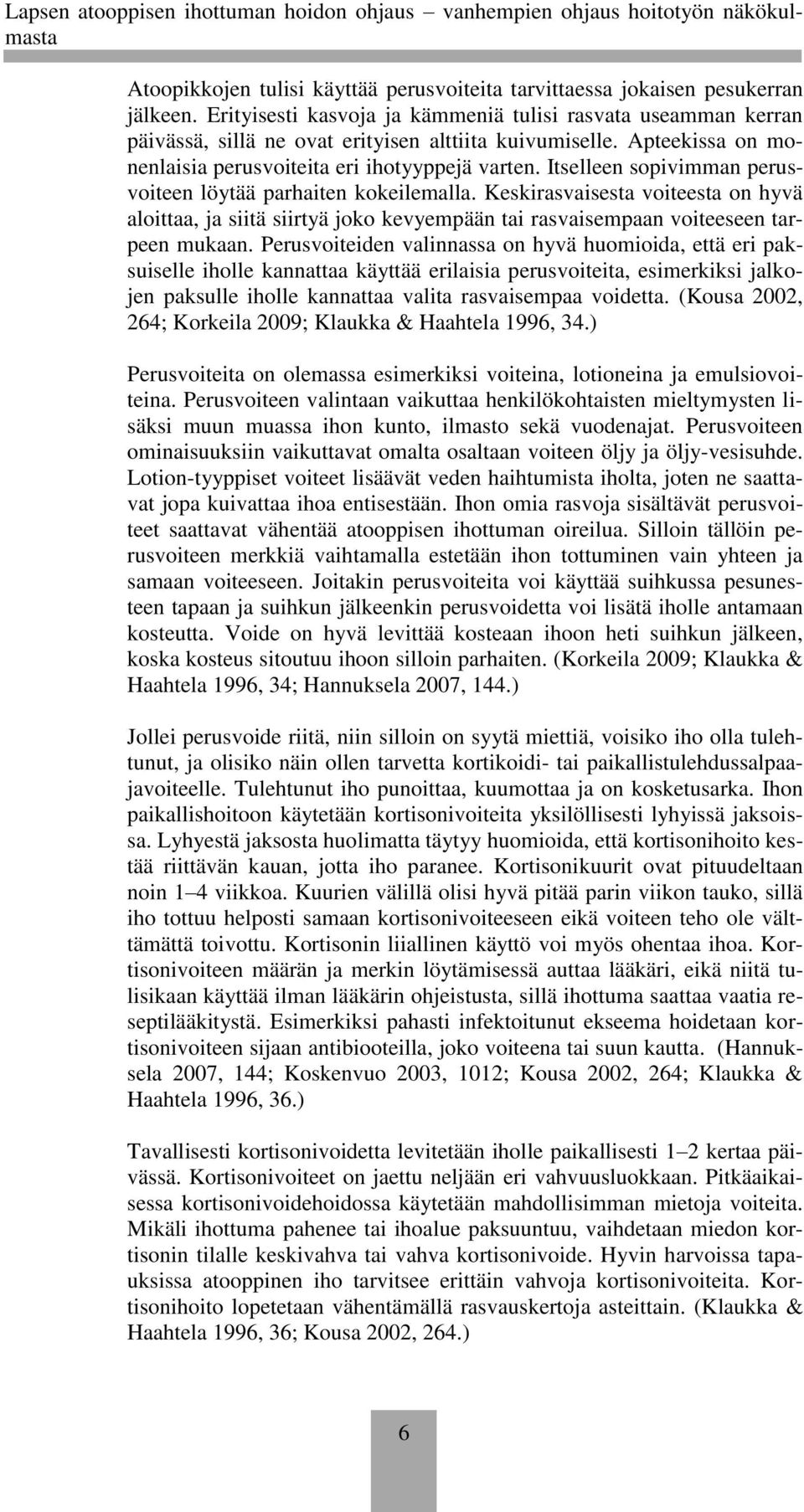 Itselleen sopivimman perusvoiteen löytää parhaiten kokeilemalla. Keskirasvaisesta voiteesta on hyvä aloittaa, ja siitä siirtyä joko kevyempään tai rasvaisempaan voiteeseen tarpeen mukaan.