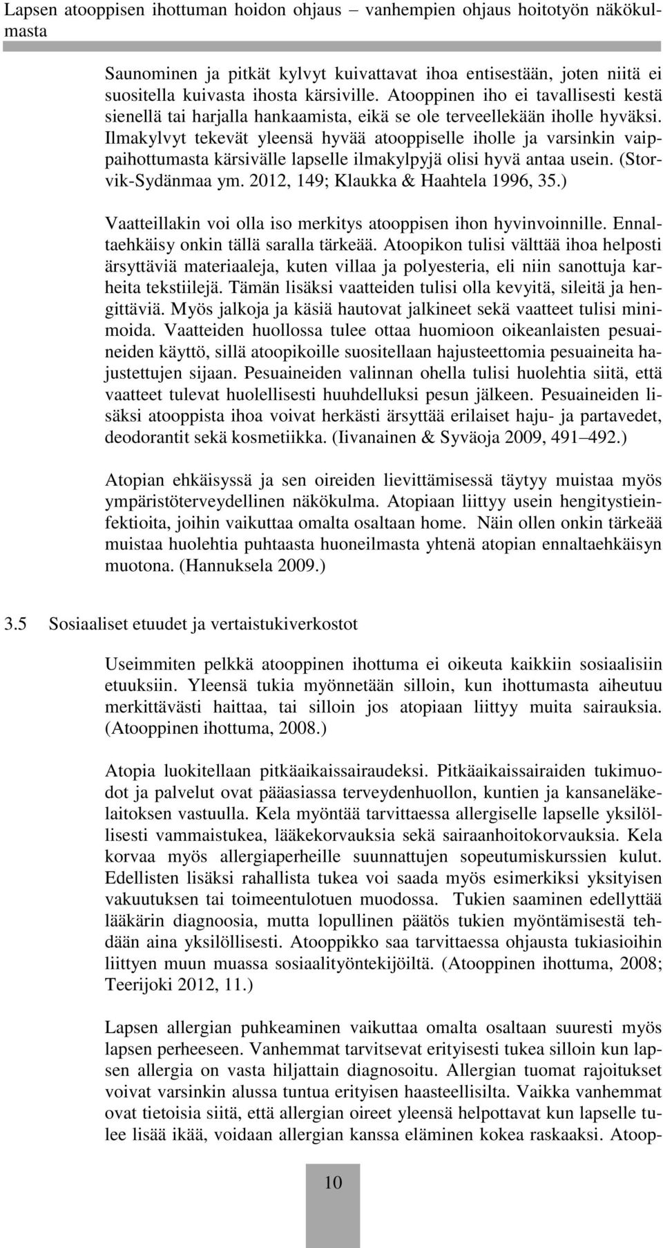 Ilmakylvyt tekevät yleensä hyvää atooppiselle iholle ja varsinkin vaippaihottumasta kärsivälle lapselle ilmakylpyjä olisi hyvä antaa usein. (Storvik-Sydänmaa ym.