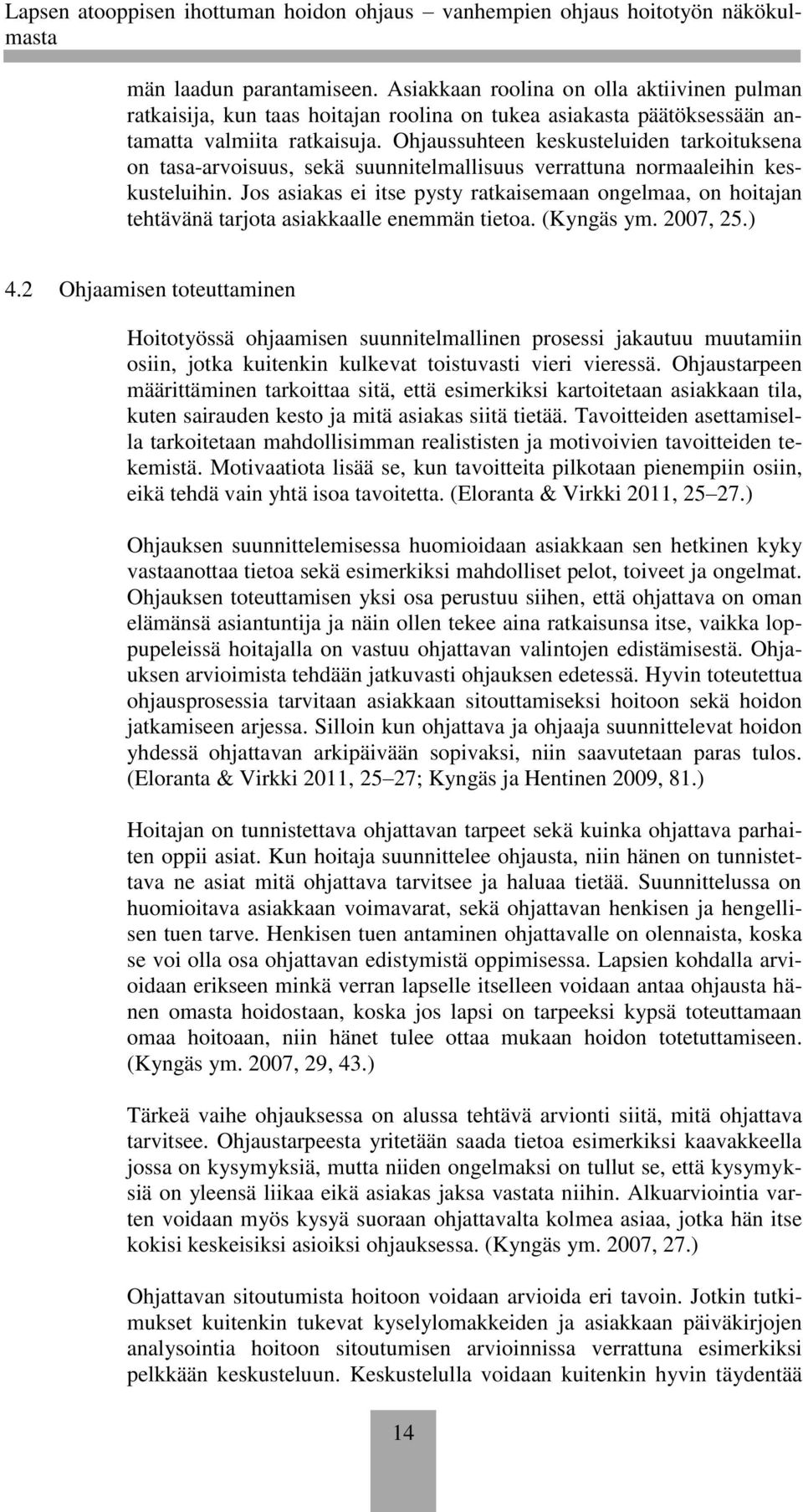 Jos asiakas ei itse pysty ratkaisemaan ongelmaa, on hoitajan tehtävänä tarjota asiakkaalle enemmän tietoa. (Kyngäs ym. 2007, 25.) 4.