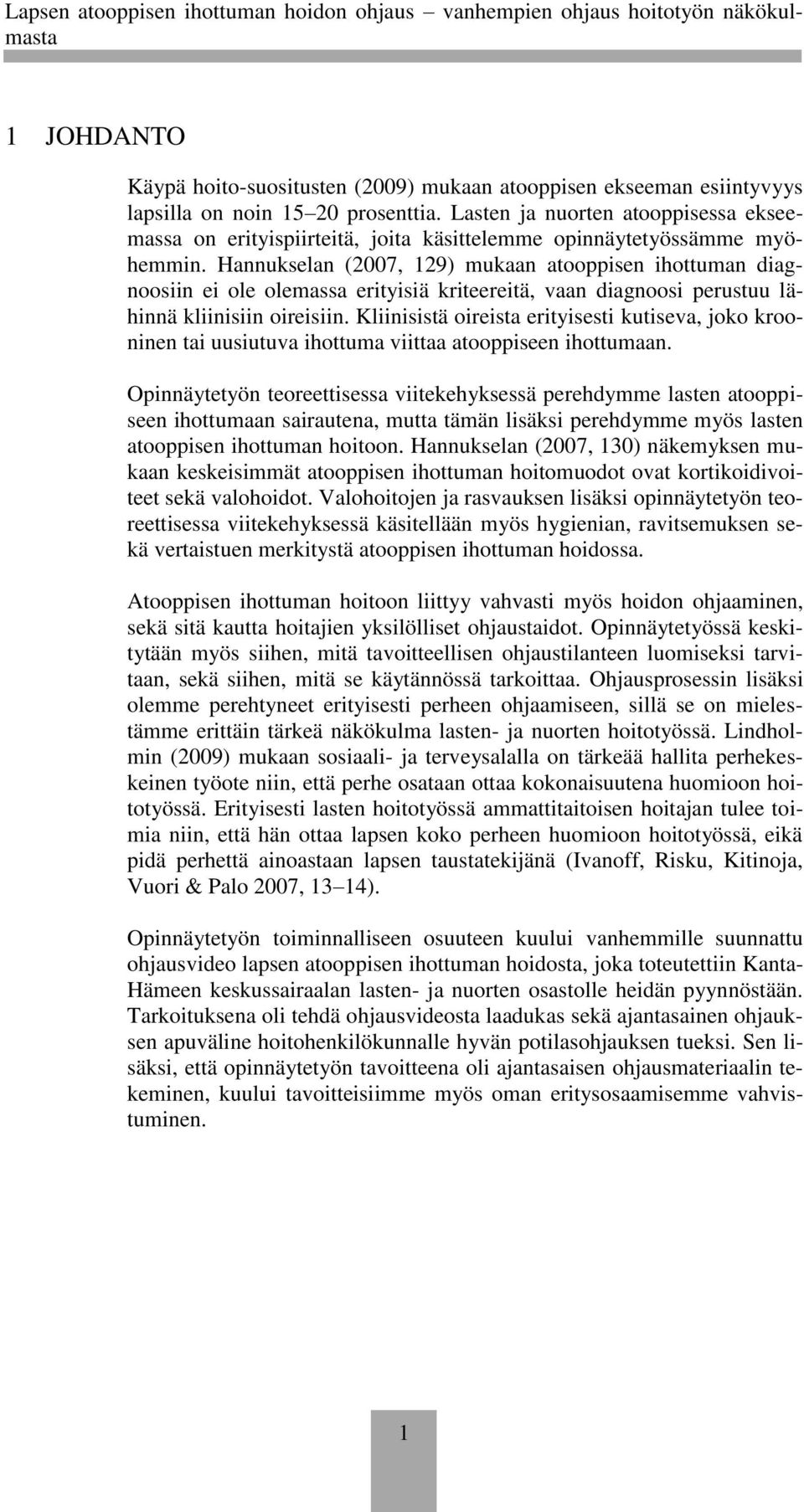 Hannukselan (2007, 129) mukaan atooppisen ihottuman diagnoosiin ei ole olemassa erityisiä kriteereitä, vaan diagnoosi perustuu lähinnä kliinisiin oireisiin.