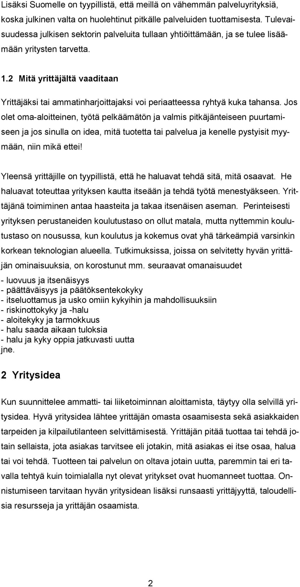 2 Mitä yrittäjältä vaaditaan Yrittäjäksi tai ammatinharjoittajaksi voi periaatteessa ryhtyä kuka tahansa.