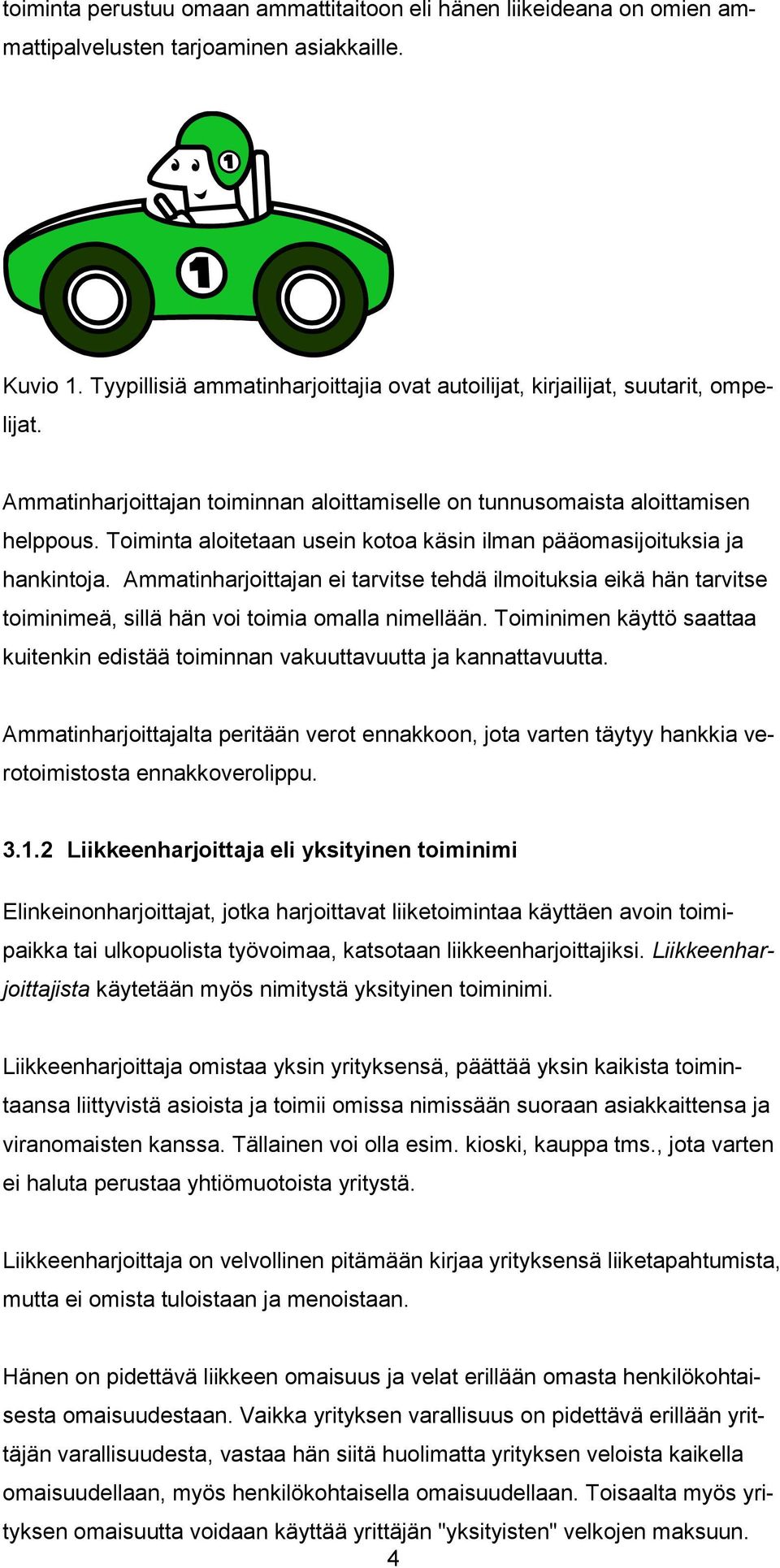 Toiminta aloitetaan usein kotoa käsin ilman pääomasijoituksia ja hankintoja. Ammatinharjoittajan ei tarvitse tehdä ilmoituksia eikä hän tarvitse toiminimeä, sillä hän voi toimia omalla nimellään.