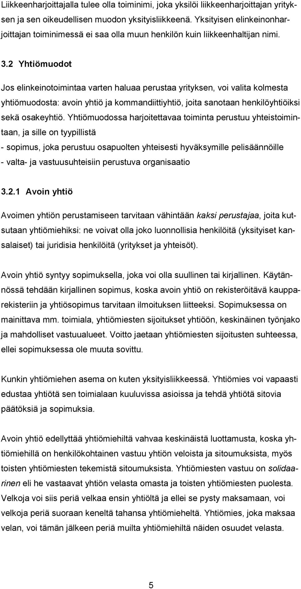 2 Yhtiömuodot Jos elinkeinotoimintaa varten haluaa perustaa yrityksen, voi valita kolmesta yhtiömuodosta: avoin yhtiö ja kommandiittiyhtiö, joita sanotaan henkilöyhtiöiksi sekä osakeyhtiö.