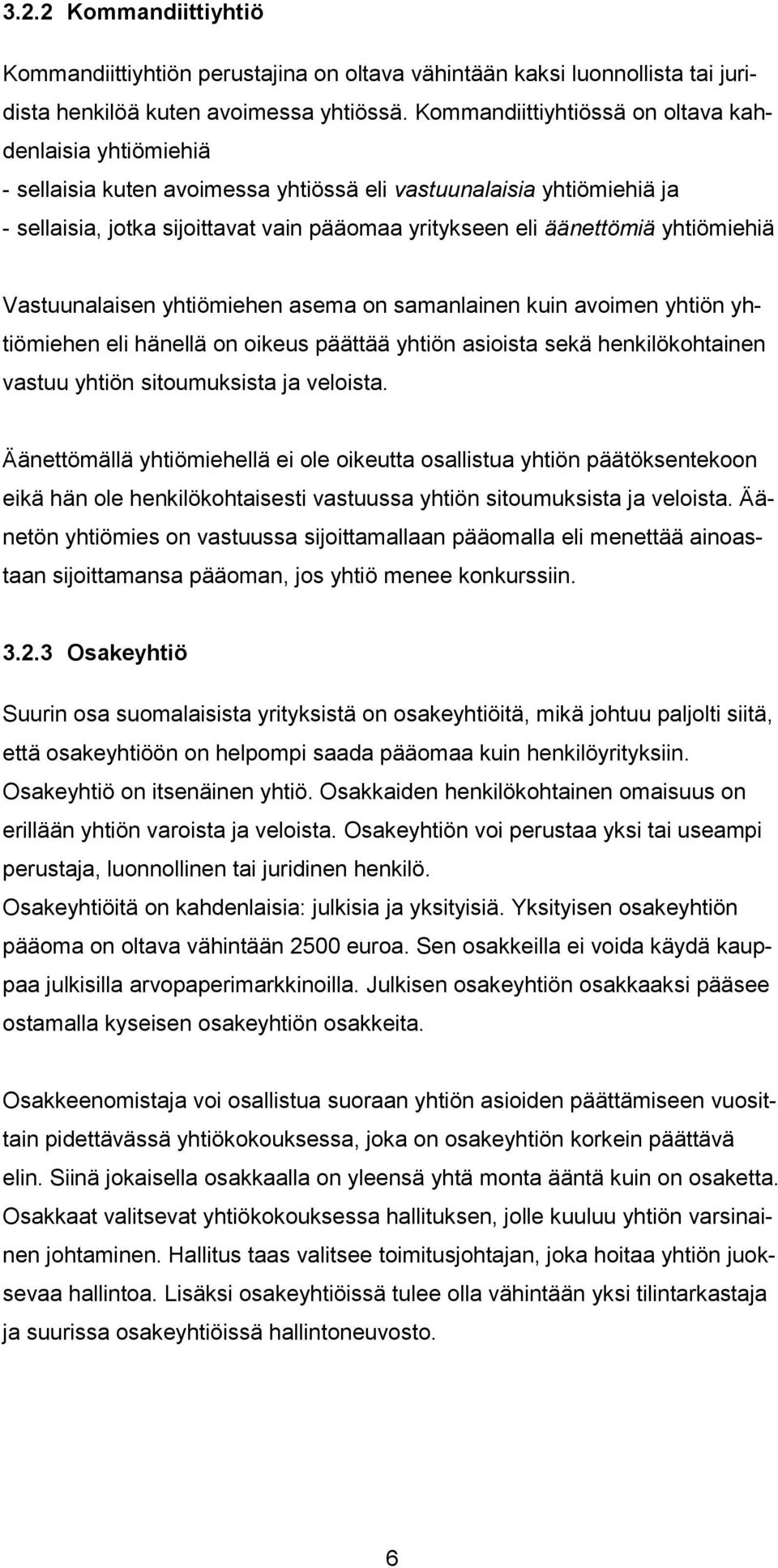 yhtiömiehiä Vastuunalaisen yhtiömiehen asema on samanlainen kuin avoimen yhtiön yhtiömiehen eli hänellä on oikeus päättää yhtiön asioista sekä henkilökohtainen vastuu yhtiön sitoumuksista ja veloista.